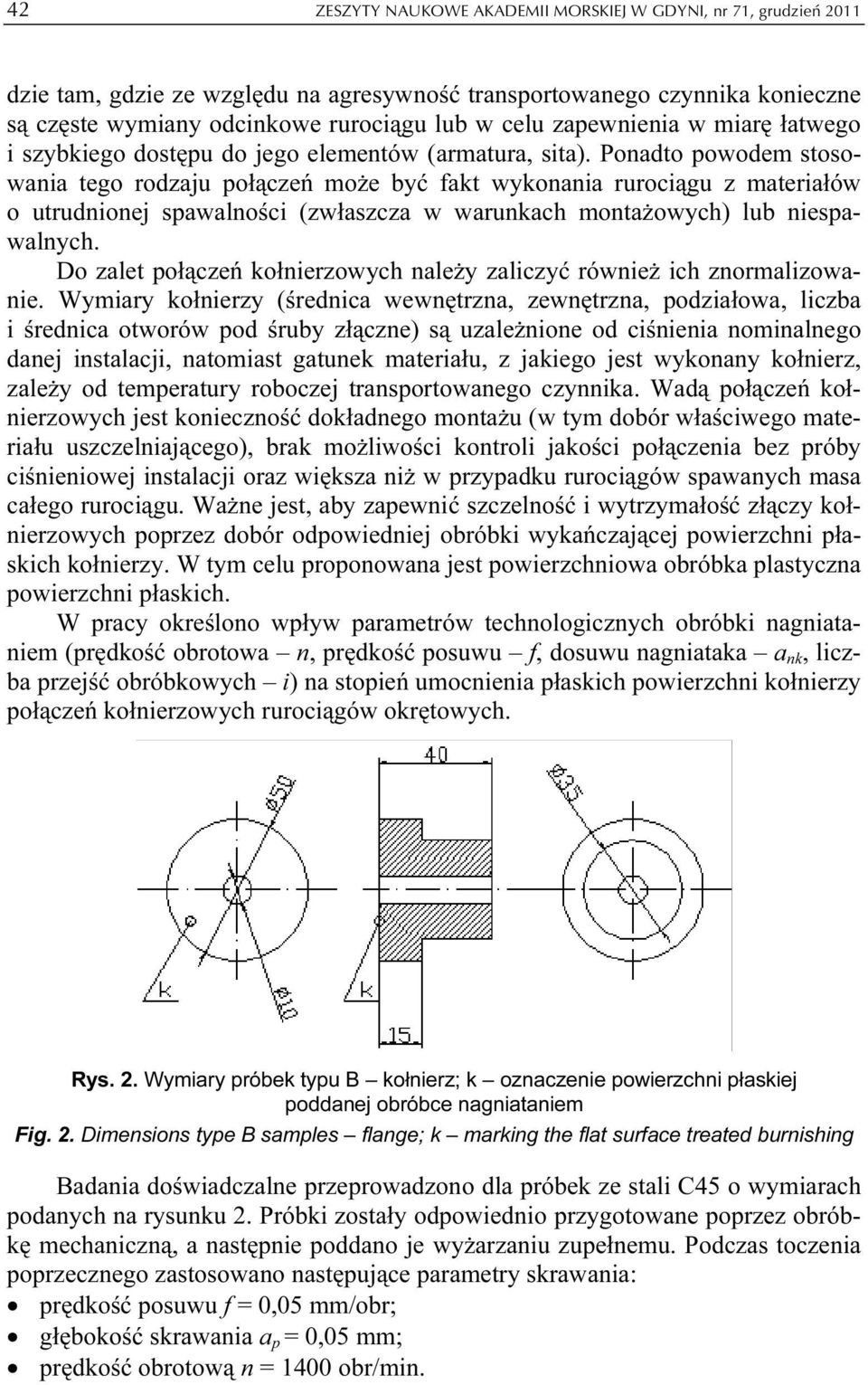 Ponadto powodem stosowania tego rodzaju połączeń może być fakt wykonania rurociągu z materiałów o utrudnionej spawalności (zwłaszcza w warunkach montażowych) lub niespawalnych.