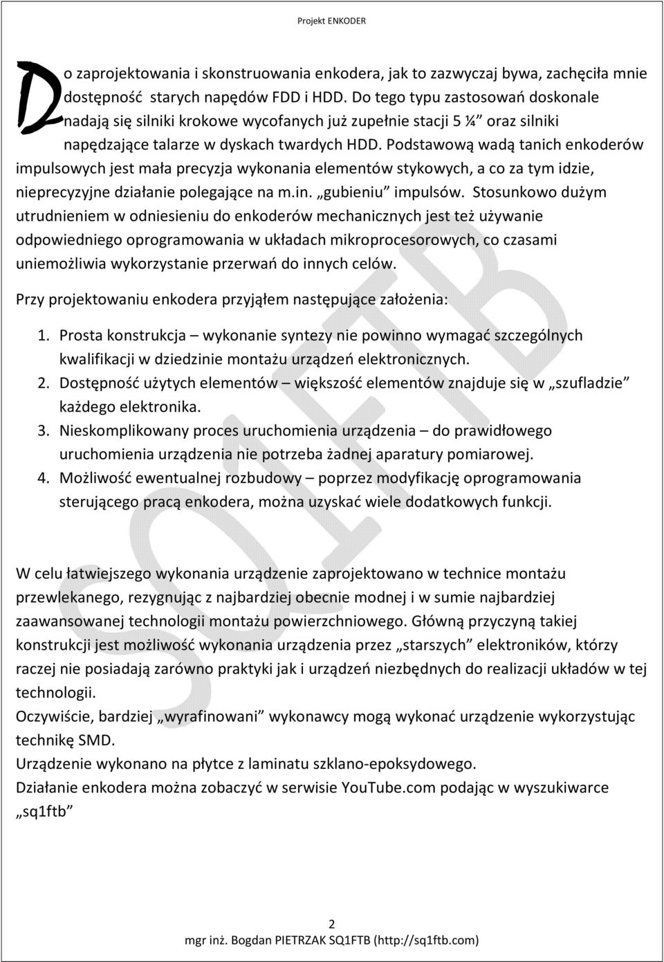 Podstawową wadą tanich enkoderów impulsowych jest mała precyzja wykonania elementów stykowych, a co za tym idzie, nieprecyzyjne działanie polegające na m.in. gubieniu impulsów.