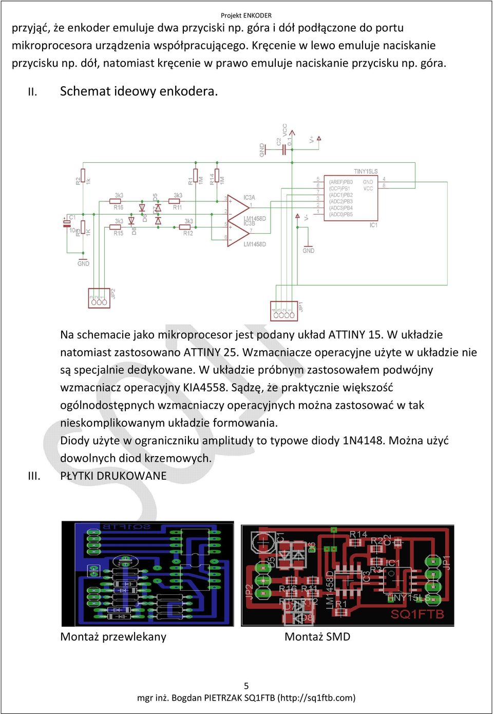 W układzie natomiast zastosowano ATTINY 25. Wzmacniacze operacyjne użyte w układzie nie są specjalnie dedykowane. W układzie próbnym zastosowałem podwójny wzmacniacz operacyjny KIA4558.