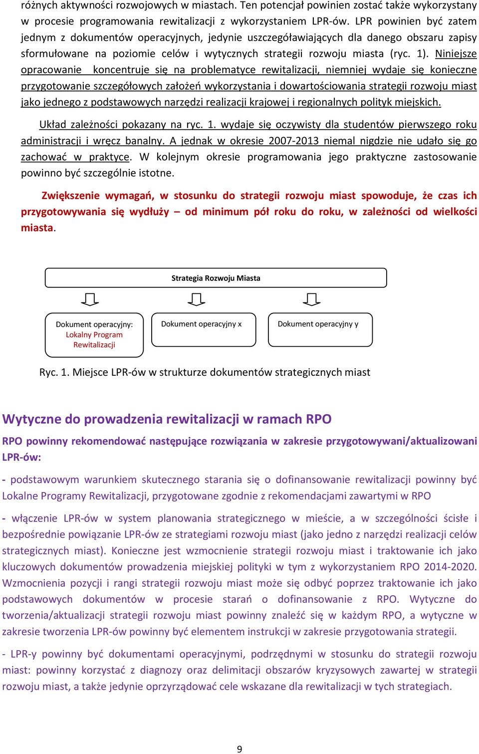 Niniejsze opracowanie koncentruje się na problematyce rewitalizacji, niemniej wydaje się konieczne przygotowanie szczegółowych założeń wykorzystania i dowartościowania strategii rozwoju miast jako