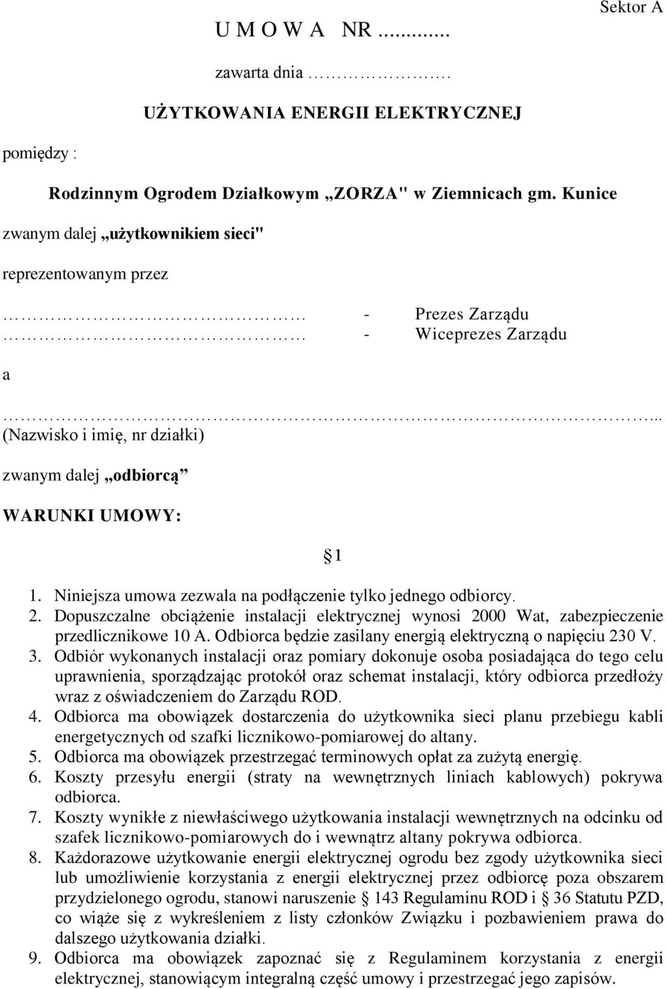 Niniejsza umowa zezwala na podłączenie tylko jednego odbiorcy. 2. Dopuszczalne obciążenie instalacji elektrycznej wynosi 2000 Wat, zabezpieczenie przedlicznikowe 10 A.