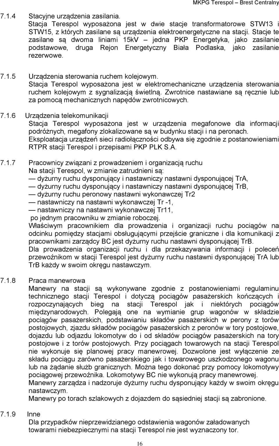 Stacja Terespol wyposażona jest w elektromechaniczne urządzenia sterowania ruchem kolejowym z sygnalizacją świetlną. Zwrotnice nastawiane są ręcznie lub za pomocą mechanicznych napędów zwrotnicowych.