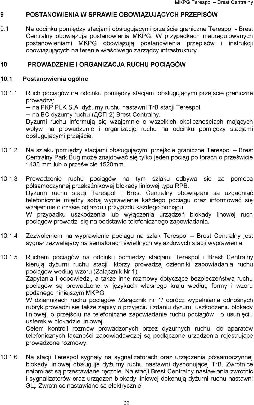 10 PROWADZENIE I ORGANIZACJA RUCHU POCIĄGÓW 10.1 Postanowienia ogólne 10.1.1 Ruch pociągów na odcinku pomiędzy stacjami obsługującymi przejście graniczne prowadzą: na PKP PLK S.A. dyżurny ruchu nastawni TrB stacji Terespol na BC dyżurny ruchu (ДСП-2) Brest Centralny.