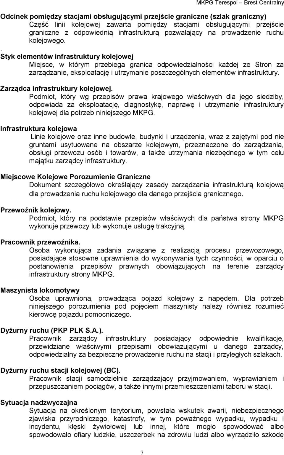 . Styk elementów infrastruktury kolejowej Miejsce, w którym przebiega granica odpowiedzialności każdej ze Stron za zarządzanie, eksploatację i utrzymanie poszczególnych elementów infrastruktury.