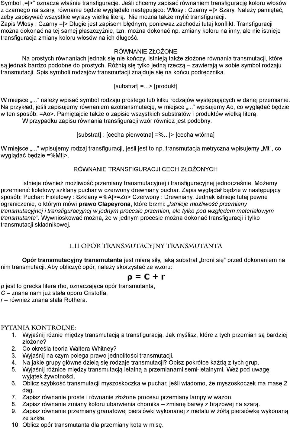 Transfiguracji można dokonać na tej samej płaszczyźnie, tzn. można dokonać np. zmiany koloru na inny, ale nie istnieje transfiguracja zmiany koloru włosów na ich długość.
