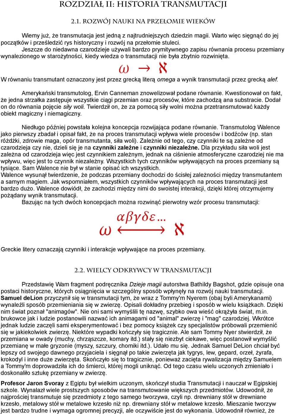 Jeszcze do niedawna czarodzieje używali bardzo prymitywnego zapisu równania procesu przemiany wynalezionego w starożytności, kiedy wiedza o transmutacji nie była zbytnio rozwinięta.