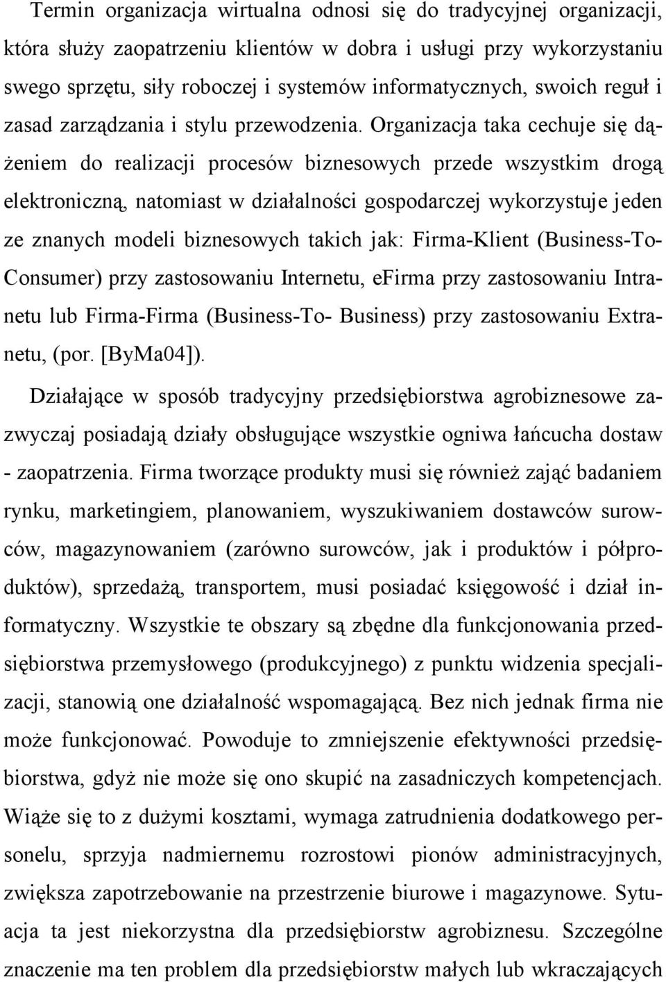 Organizacja taka cechuje się dą- Ŝeniem do realizacji procesów biznesowych przede wszystkim drogą elektroniczną, natomiast w działalności gospodarczej wykorzystuje jeden ze znanych modeli biznesowych