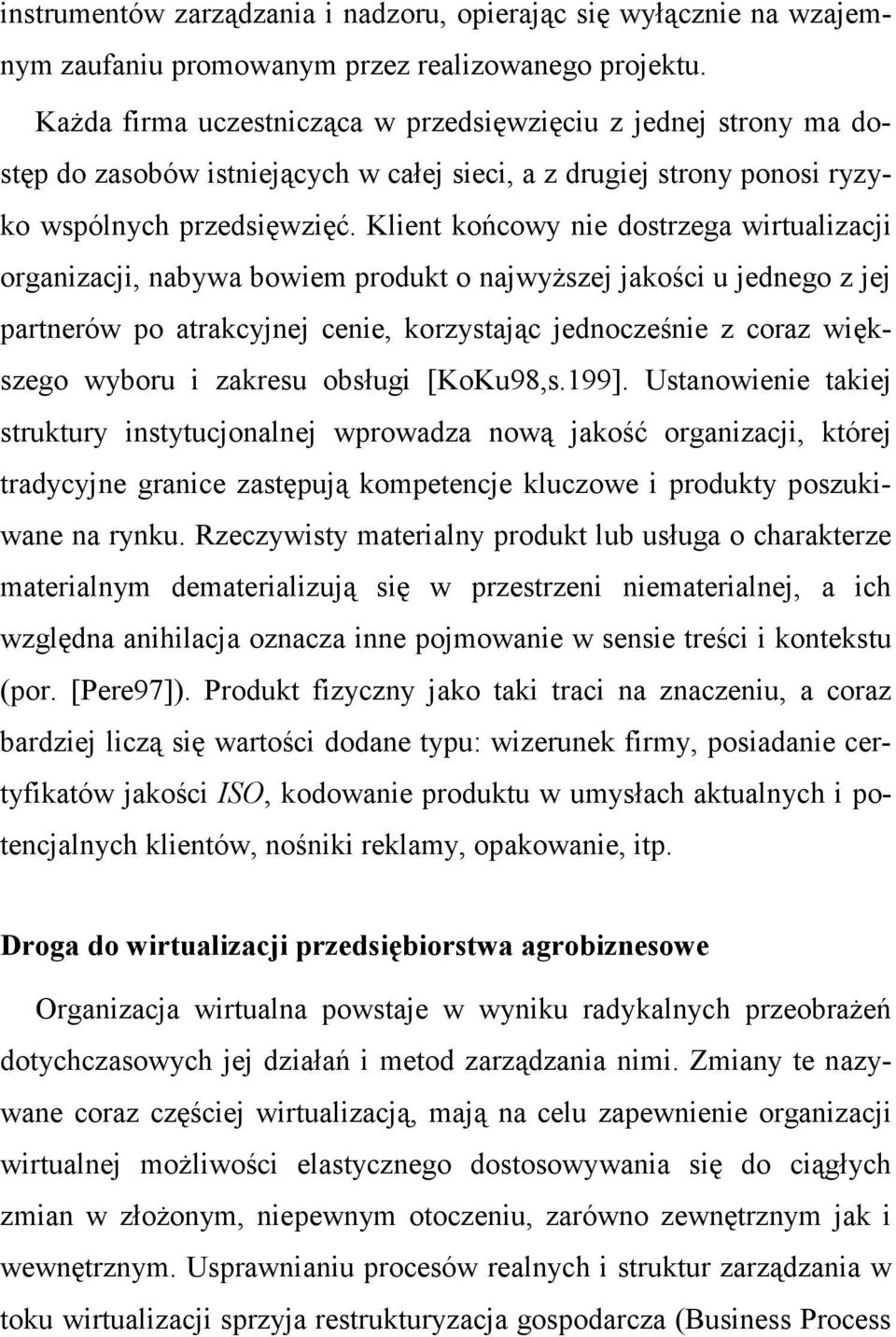 Klient końcowy nie dostrzega wirtualizacji organizacji, nabywa bowiem produkt o najwyŝszej jakości u jednego z jej partnerów po atrakcyjnej cenie, korzystając jednocześnie z coraz większego wyboru i