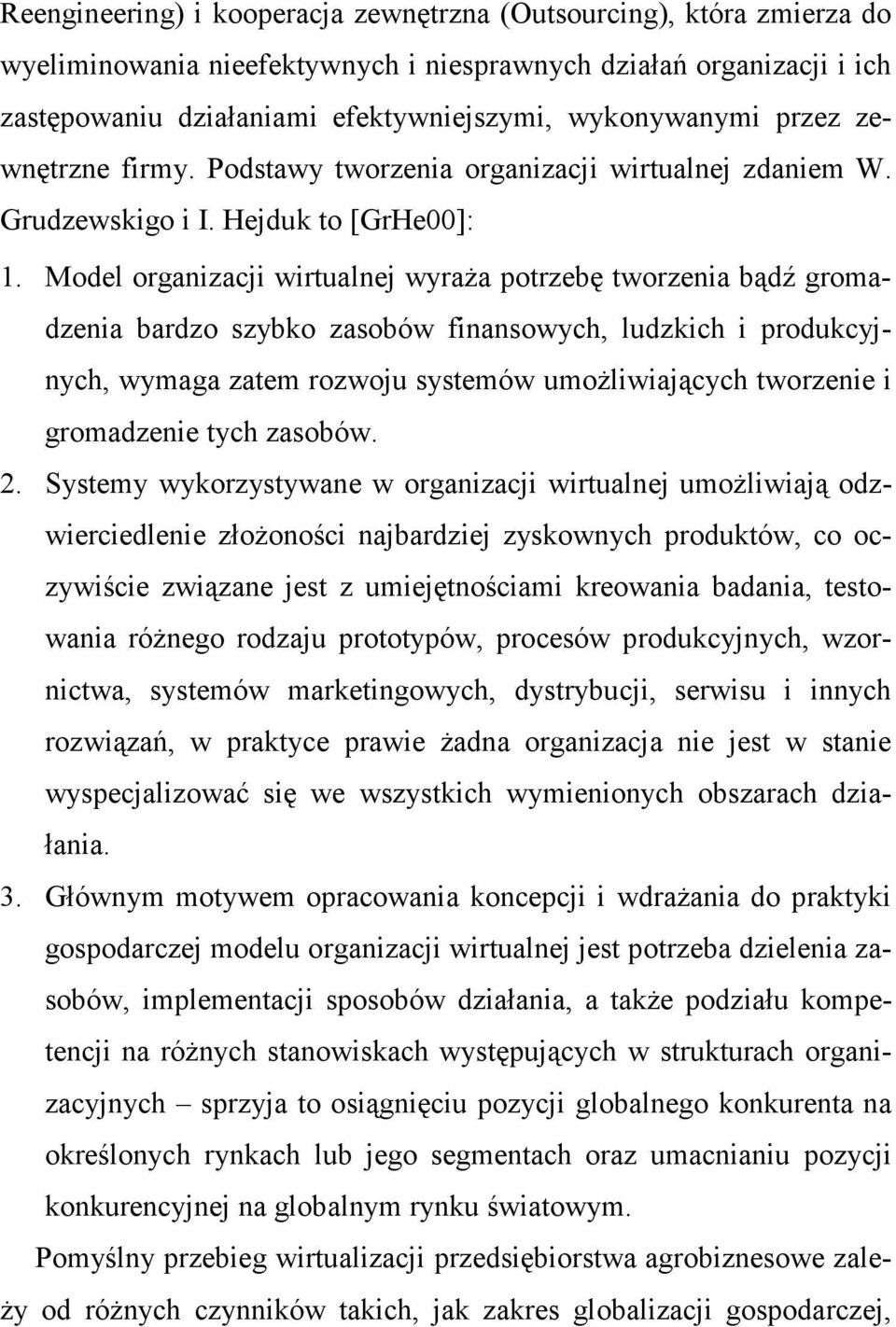 Model organizacji wirtualnej wyraŝa potrzebę tworzenia bądź gromadzenia bardzo szybko zasobów finansowych, ludzkich i produkcyjnych, wymaga zatem rozwoju systemów umoŝliwiających tworzenie i