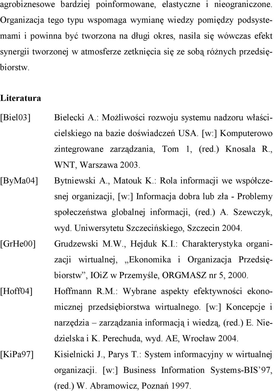 przedsiębiorstw. Literatura [Biel03] [ByMa04] [GrHe00] [Hoff04] [KiPa97] Bielecki A.: MoŜliwości rozwoju systemu nadzoru właścicielskiego na bazie doświadczeń USA.