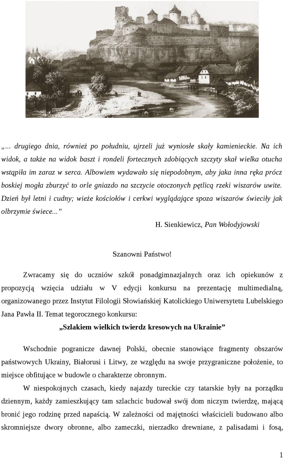 Albowiem wydawało się niepodobnym, aby jaka inna ręka prócz boskiej mogła zburzyć to orle gniazdo na szczycie otoczonych pętlicą rzeki wiszarów uwite.