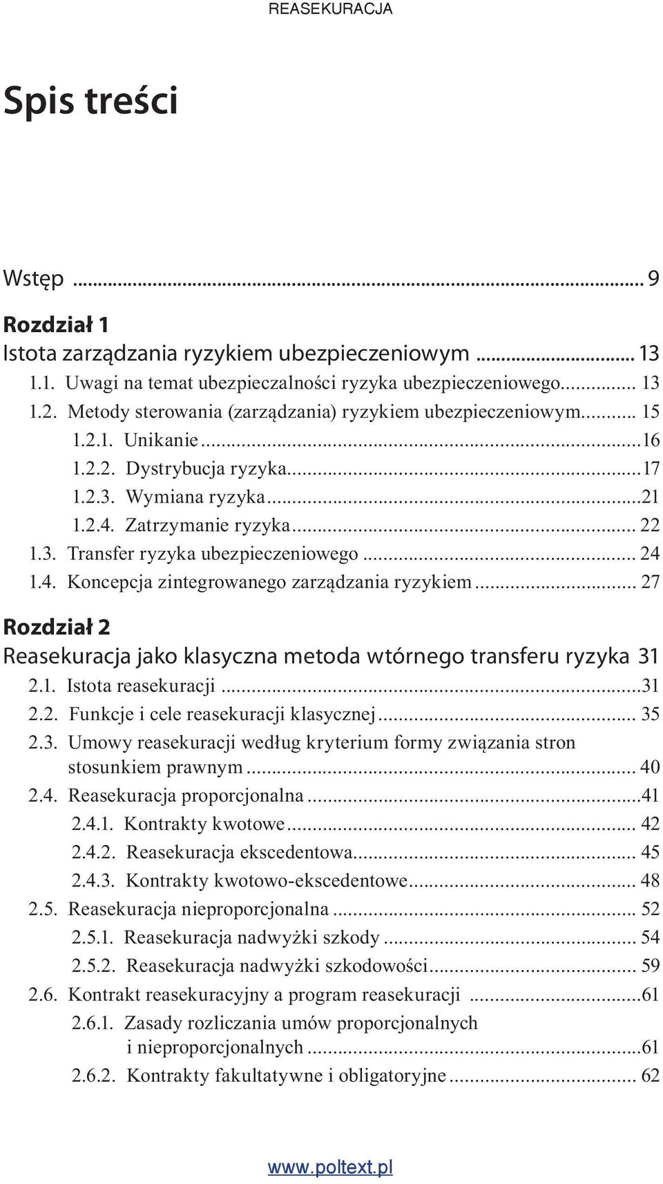 .. 24 1.4. Koncepcja zintegrowanego zarządzania ryzykiem... 27 Rozdział 2 Reasekuracja jako klasyczna metoda wtórnego transferu ryzyka 31 2.1. Istota reasekuracji...31 2.2. Funkcje i cele reasekuracji klasycznej.