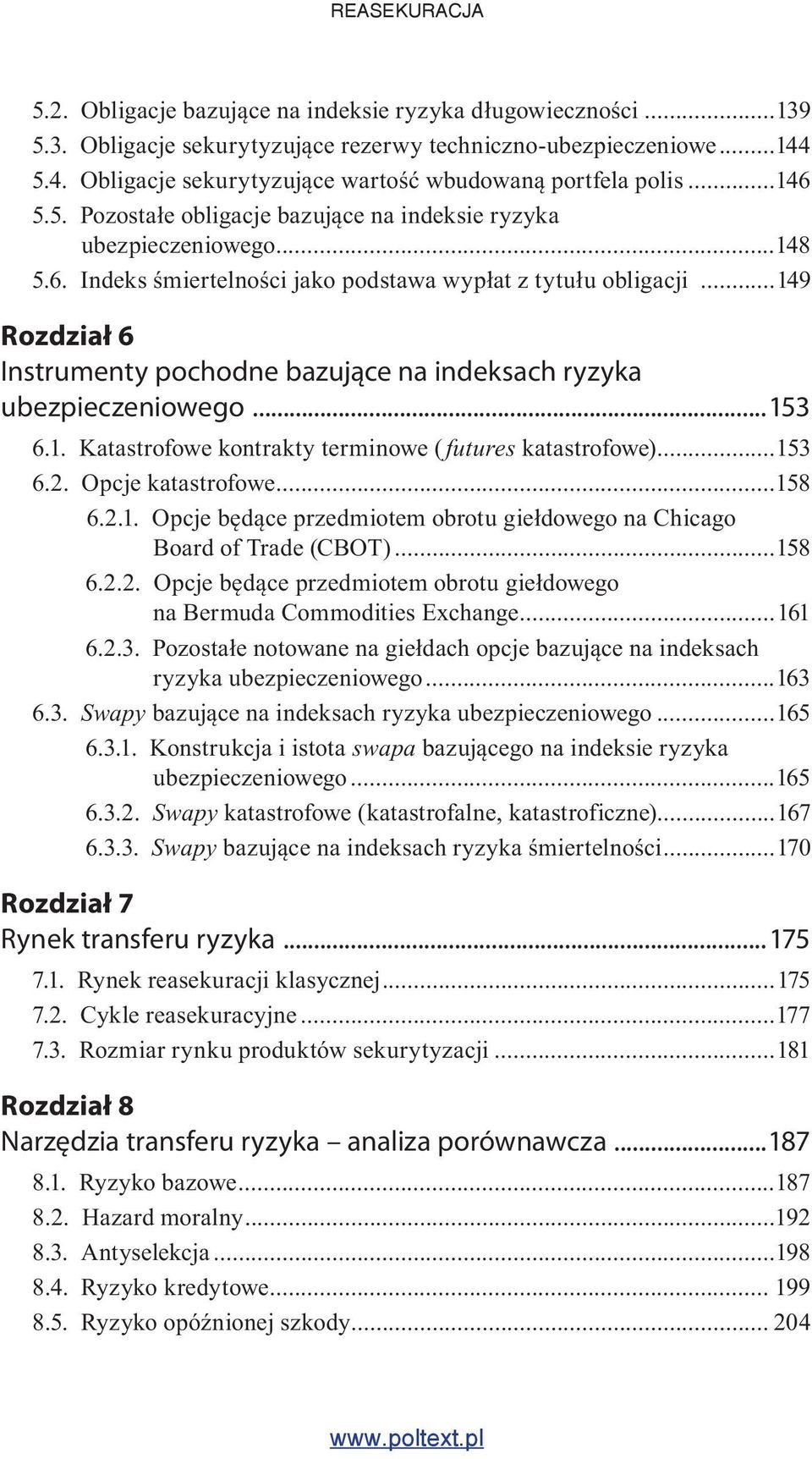 ..149 Rozdział 6 Instrumenty pochodne bazujące na indeksach ryzyka ubezpieczeniowego...153 6.1. Katastrofowe kontrakty terminowe (futures katastrofowe)...153 6.2. Opcje katastrofowe...158 6.2.1. Opcje będące przedmiotem obrotu giełdowego na Chicago Board of Trade (CBOT).