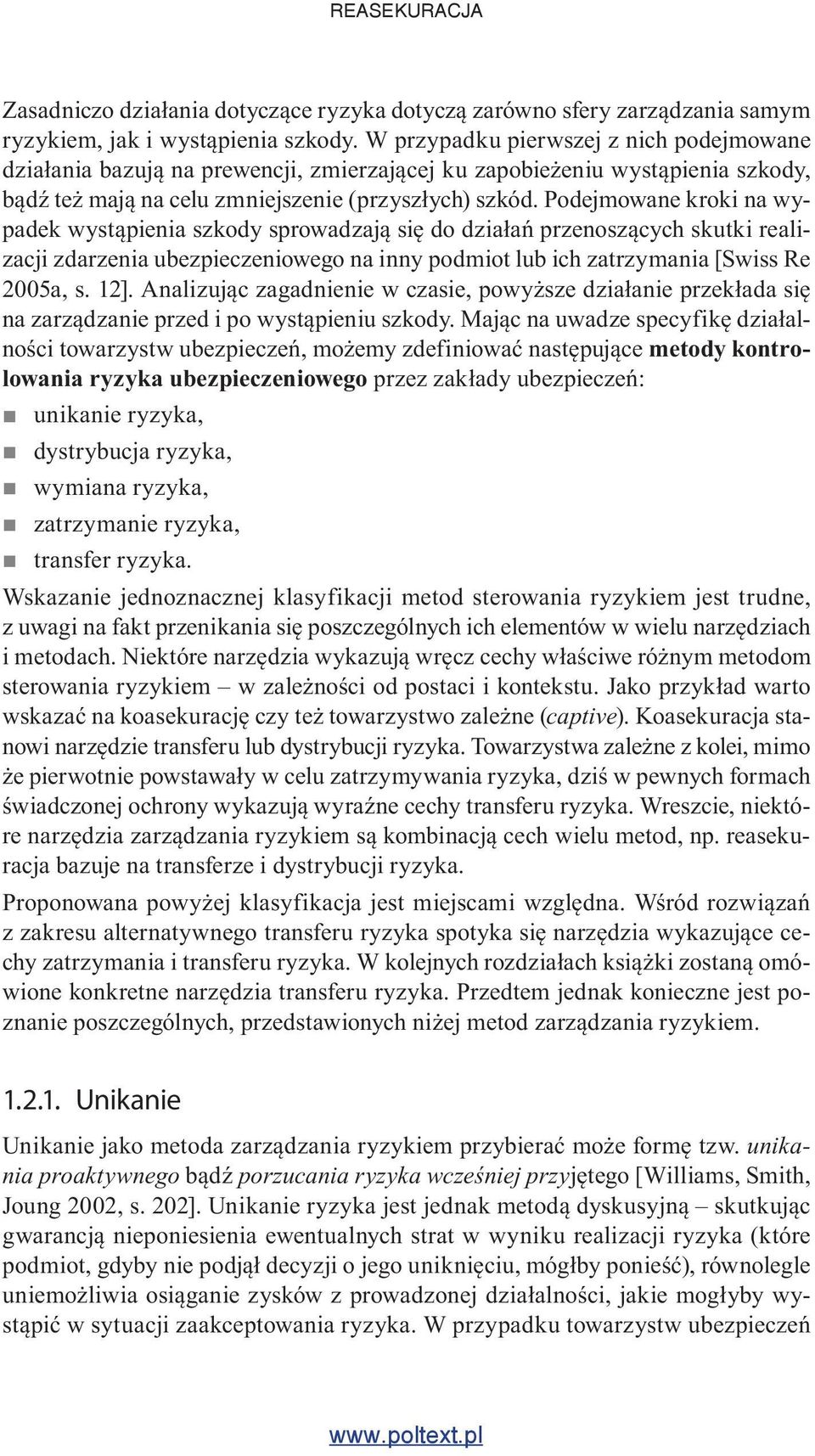 Podejmowane kroki na wypadek wystąpienia szkody sprowadzają się do działań przenoszących skutki realizacji zdarzenia ubezpieczeniowego na inny podmiot lub ich zatrzymania [Swiss Re 2005a, s. 12].