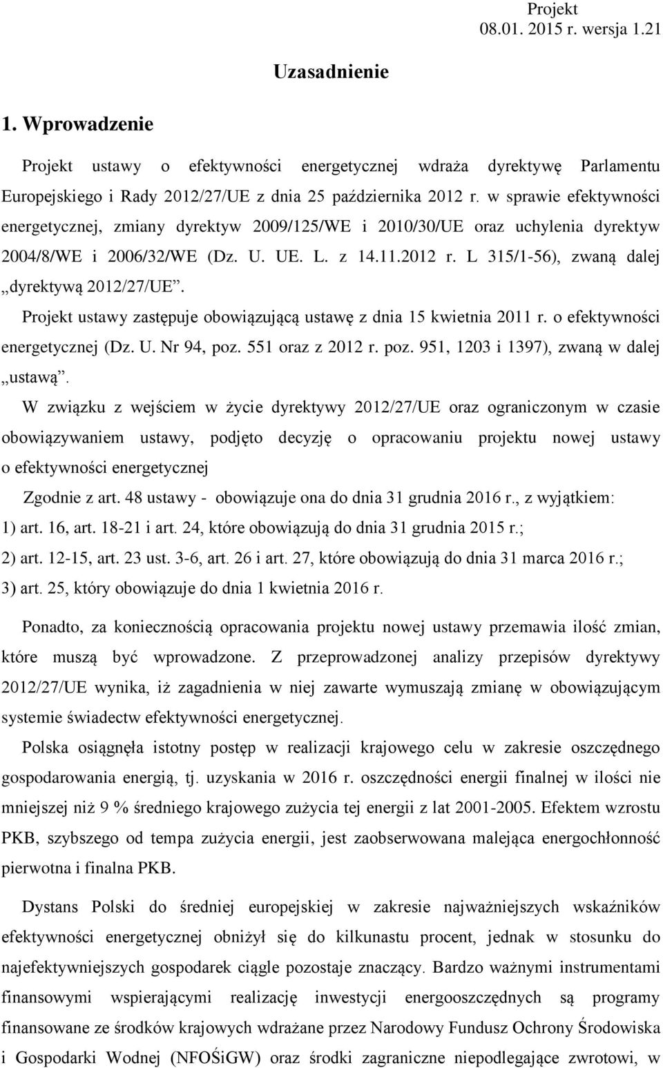 L 315/1-56), zwaną dalej dyrektywą 2012/27/UE. Projekt ustawy zastępuje obowiązującą ustawę z dnia 15 kwietnia 2011 r. o efektywności energetycznej (Dz. U. Nr 94, poz.