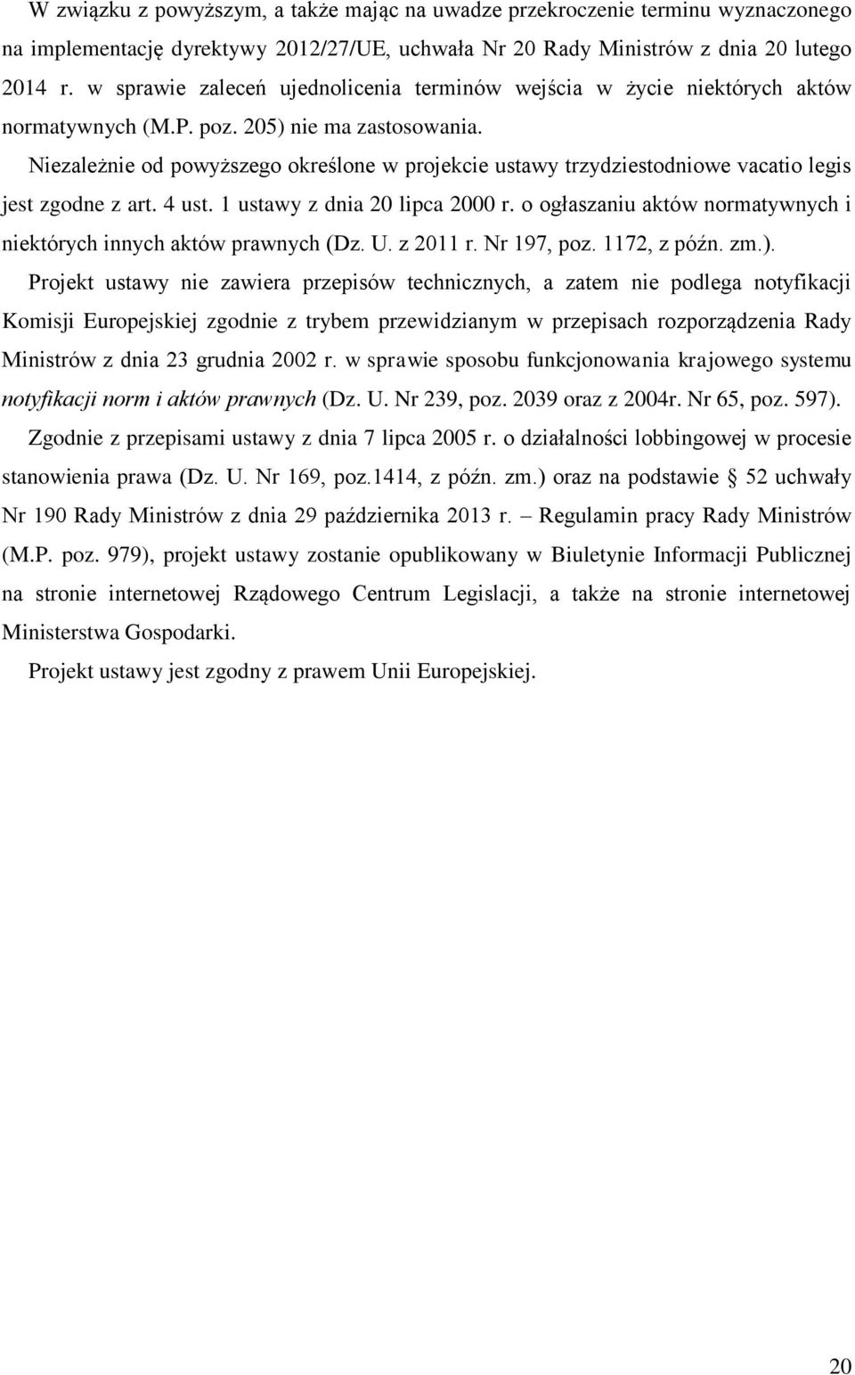 Niezależnie od powyższego określone w projekcie ustawy trzydziestodniowe vacatio legis jest zgodne z art. 4 ust. 1 ustawy z dnia 20 lipca 2000 r.