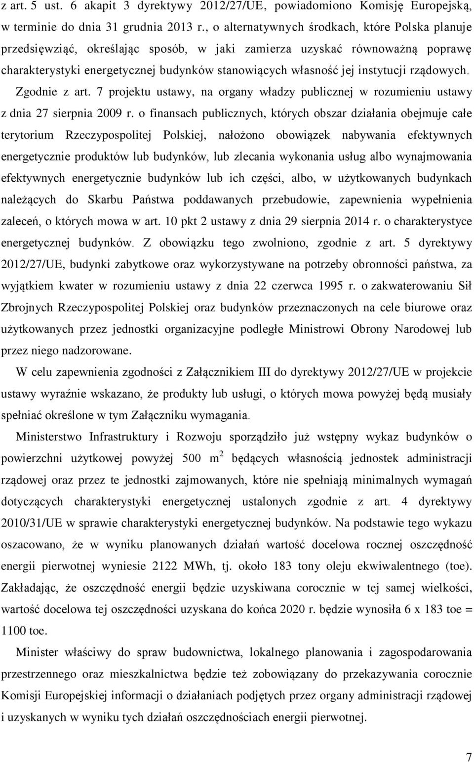 instytucji rządowych. Zgodnie z art. 7 projektu ustawy, na organy władzy publicznej w rozumieniu ustawy z dnia 27 sierpnia 2009 r.