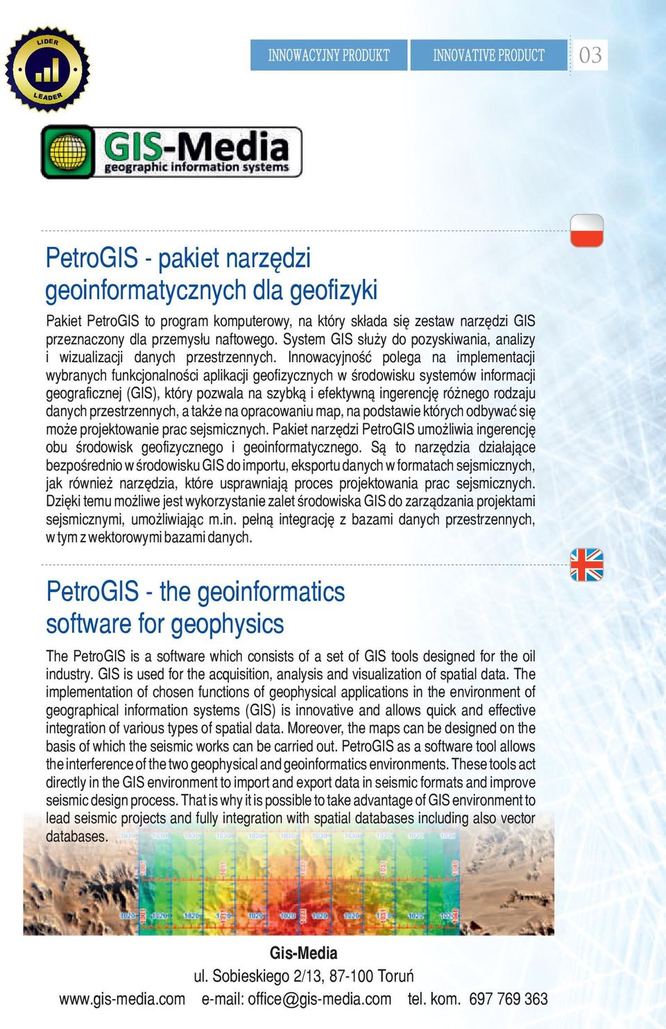 Innowacyjność polega na implementacji wybranych funkcjonalności aplikacji geofizycznych w środowisku systemów informacji geograficznej (GIS), który pozwala na szybką i efektywną ingerencję różnego