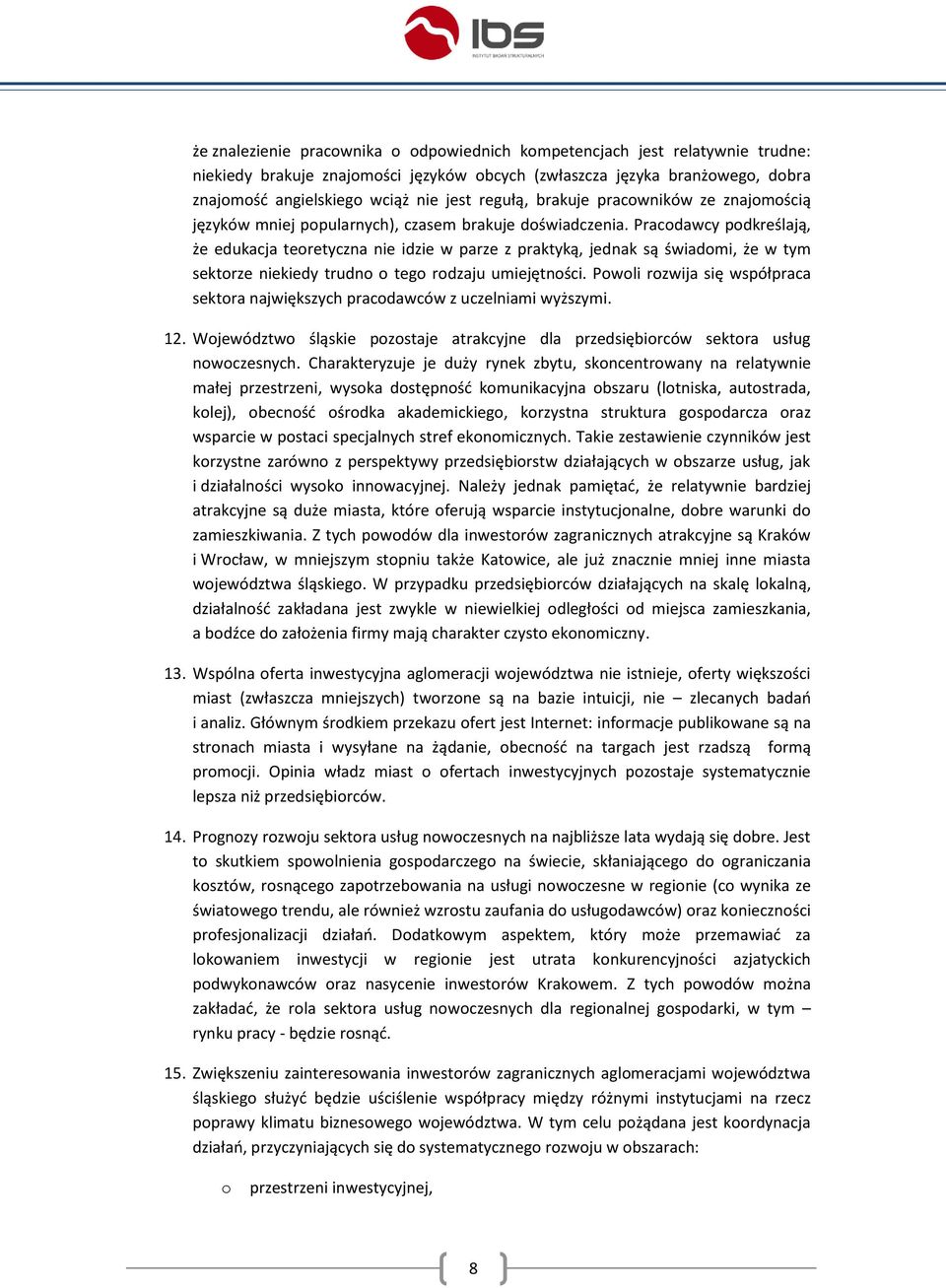 Pracodawcy podkreślają, że edukacja teoretyczna nie idzie w parze z praktyką, jednak są świadomi, że w tym sektorze niekiedy trudno o tego rodzaju umiejętności.