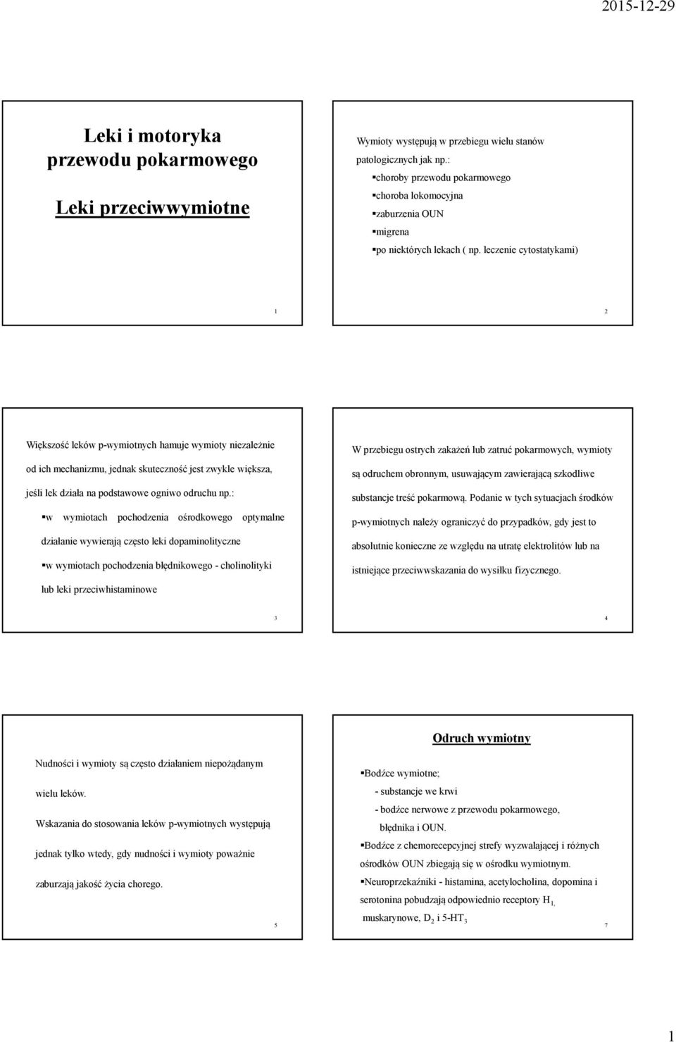 leczenie cytostatykami) 1 2 Większość leków p-wymiotnych hamuje wymioty niezależnie od ich mechanizmu, jednak skuteczność jest zwykle większa, jeśli lek działa na podstawowe ogniwo odruchu np.