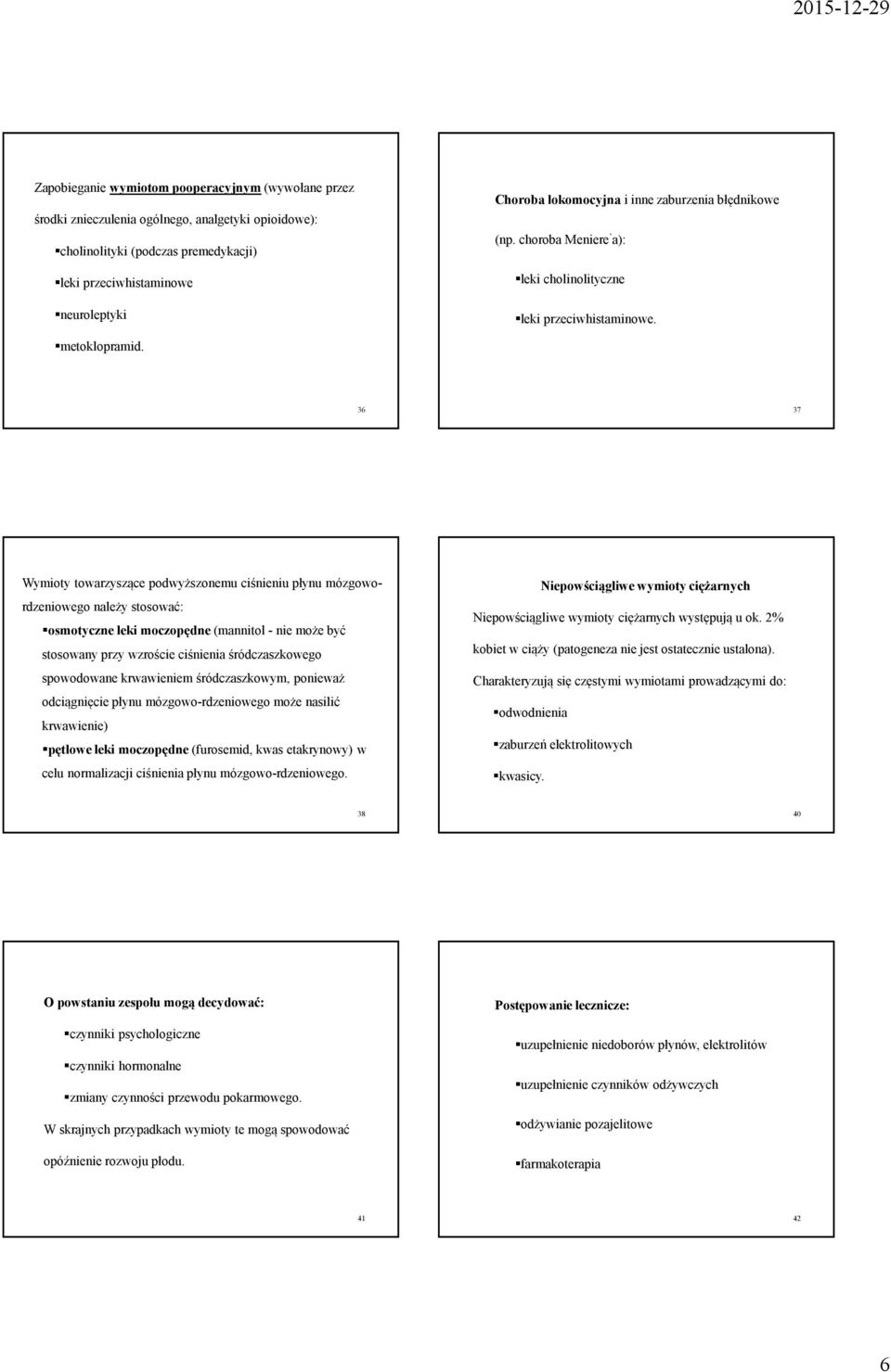 36 37 Wymioty towarzyszące podwyższonemu ciśnieniu płynu mózgowordzeniowego należy stosować: osmotyczne leki moczopędne (mannitol-nie może być stosowany przy wzroście ciśnienia śródczaszkowego