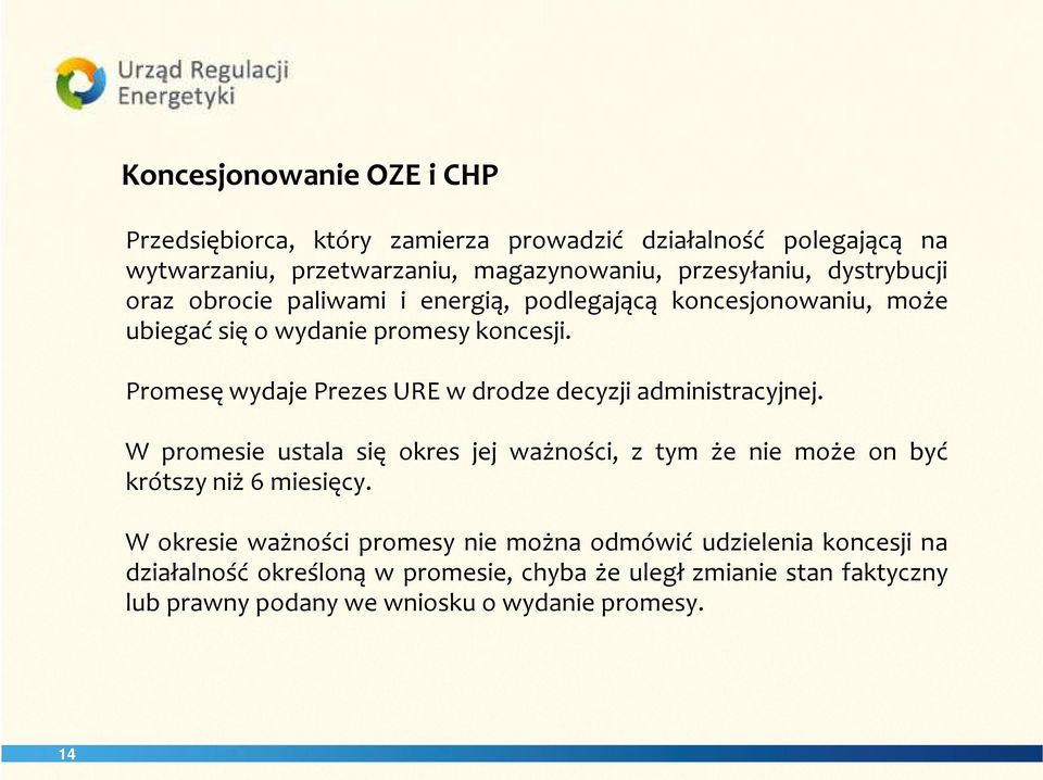 Promesę wydaje Prezes URE w drodze decyzji administracyjnej. W promesie ustala się okres jej ważności, z tym że nie może on być krótszy niż 6 miesięcy.