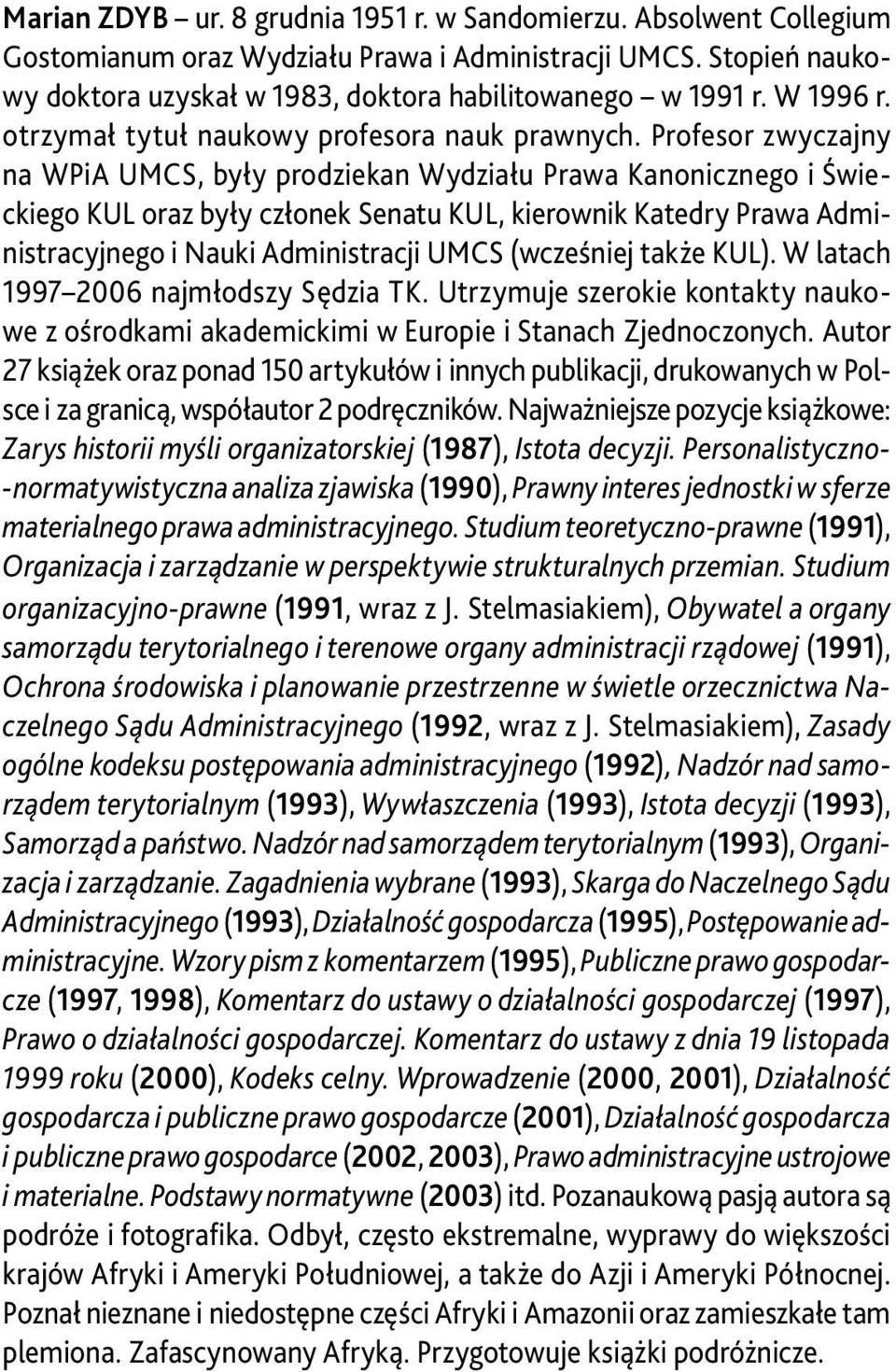 Profesor zwyczajny na WPiA UMCS, były prodziekan Wydziału Prawa Kanonicznego i Świeckiego KUL oraz były członek Senatu KUL, kierownik Katedry Prawa Administracyjnego i Nauki Administracji UMCS