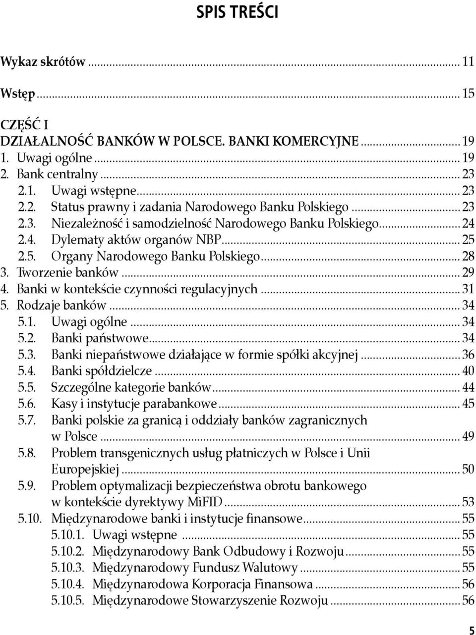 Banki w kontekście czynności regulacyjnych... 31 5. Rodzaje banków... 34 5.1. Uwagi ogólne... 34 5.2. Banki państwowe... 34 5.3. Banki niepaństwowe działające w formie spółki akcyjnej... 36 5.4. Banki spółdzielcze.