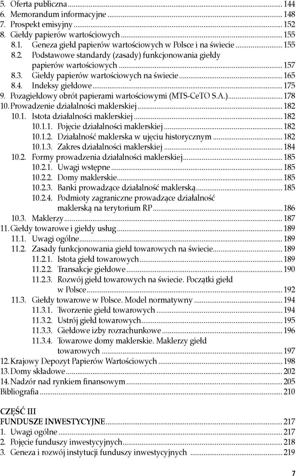 .. 182 10.1. Istota działalności maklerskiej... 182 10.1.1. Pojęcie działalności maklerskiej... 182 10.1.2. Działalność maklerska w ujęciu historycznym... 182 10.1.3. Zakres działalności maklerskiej.