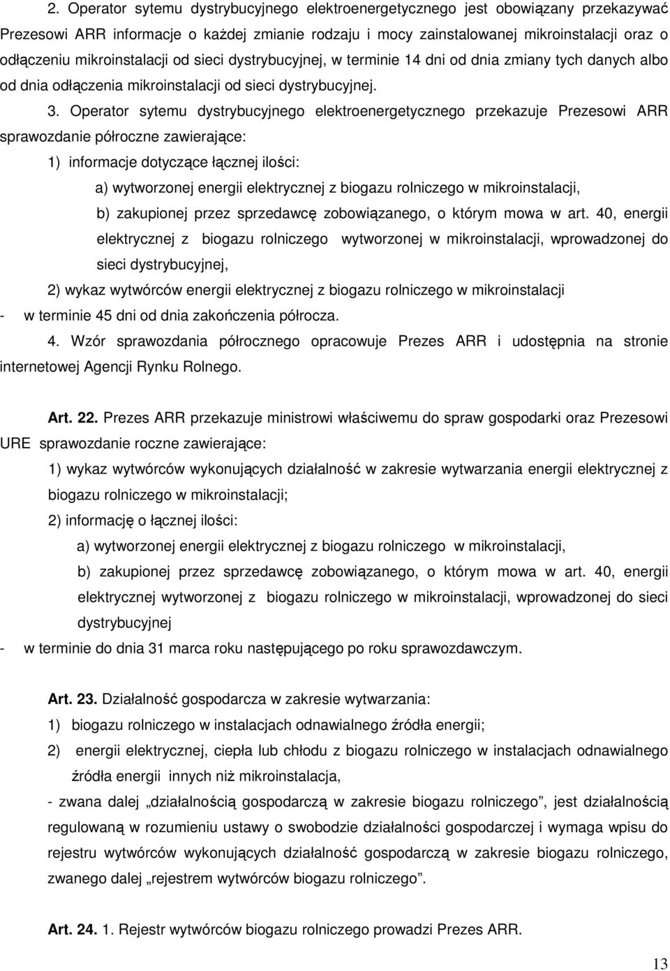 Operator sytemu dystrybucyjnego elektroenergetycznego przekazuje Prezesowi ARR sprawozdanie półroczne zawierające: 1) informacje dotyczące łącznej ilości: a) wytworzonej energii elektrycznej z