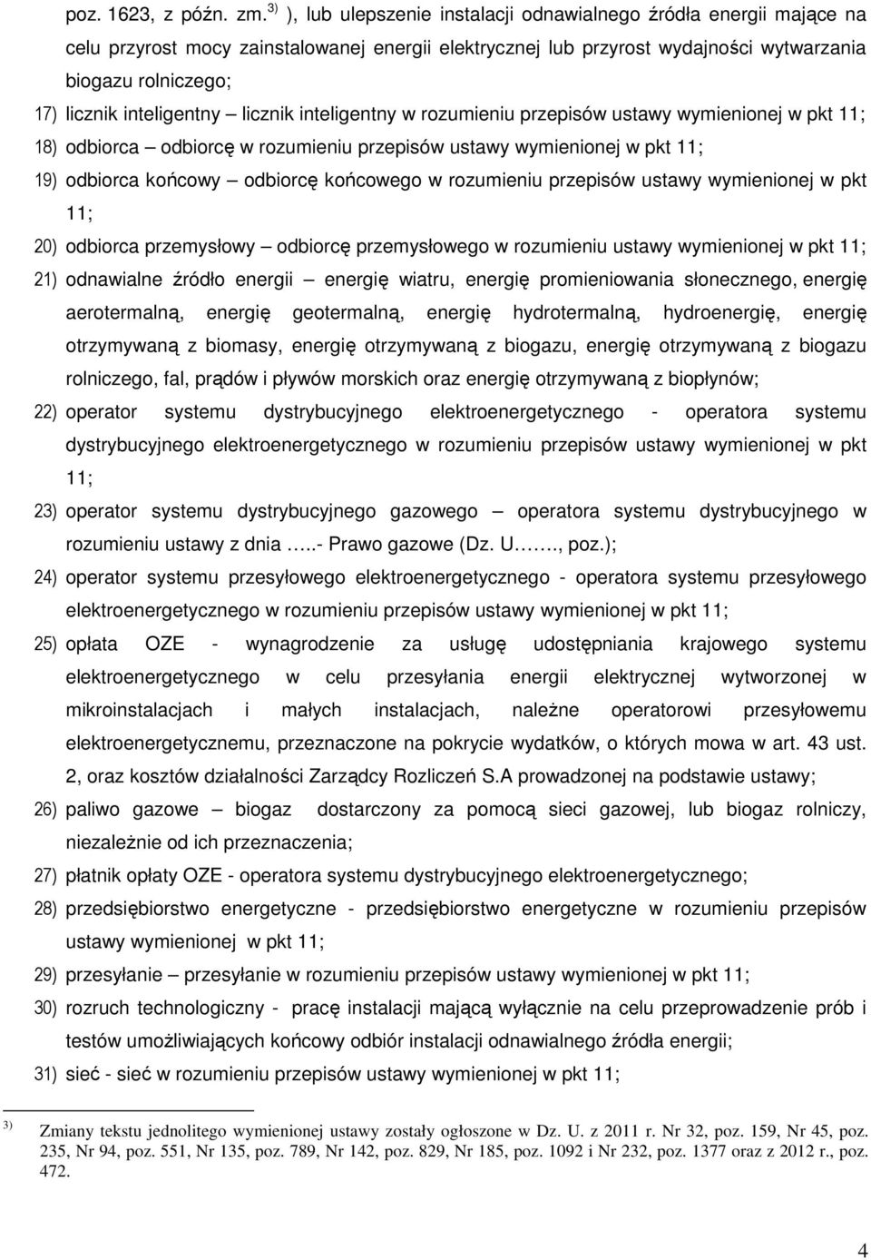 inteligentny licznik inteligentny w rozumieniu przepisów ustawy wymienionej w pkt 11; 18) odbiorca odbiorcę w rozumieniu przepisów ustawy wymienionej w pkt 11; 19) odbiorca końcowy odbiorcę końcowego