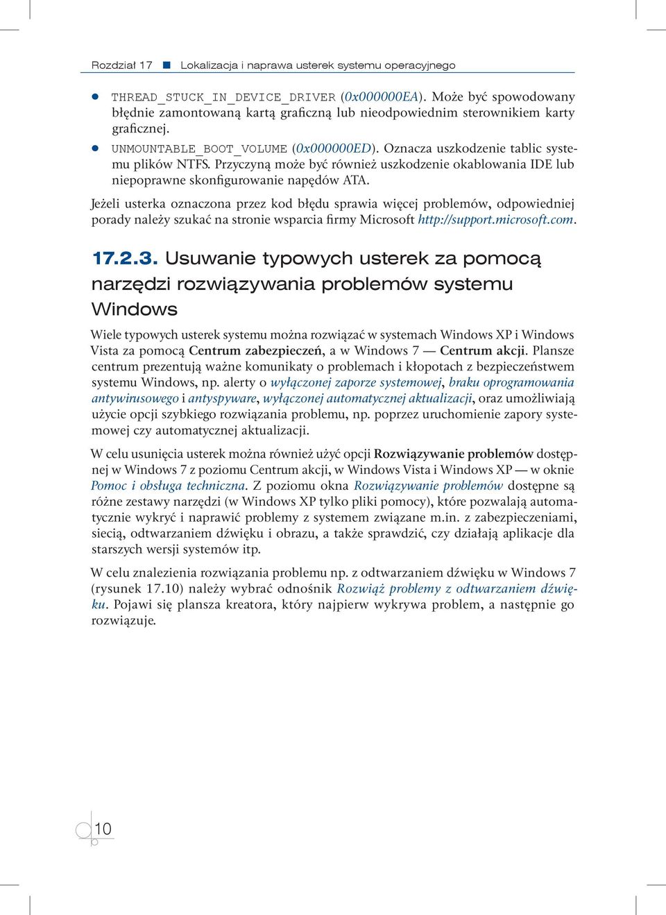 Przyczyną może być również uszkodzenie okablowania IDE lub niepoprawne skonfigurowanie napędów ATA.