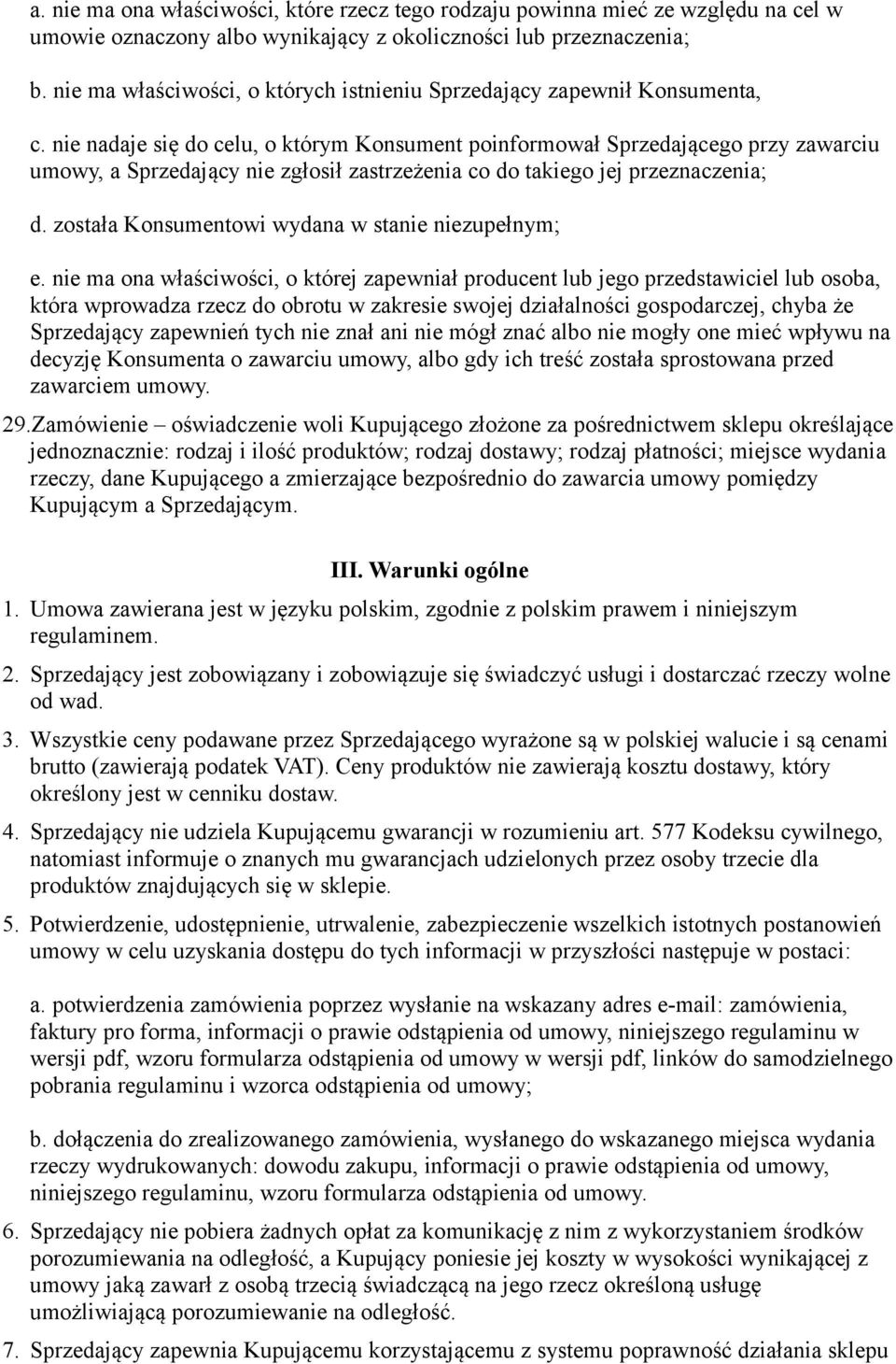 nie nadaje się do celu, o którym Konsument poinformował Sprzedającego przy zawarciu umowy, a Sprzedający nie zgłosił zastrzeżenia co do takiego jej przeznaczenia; d.