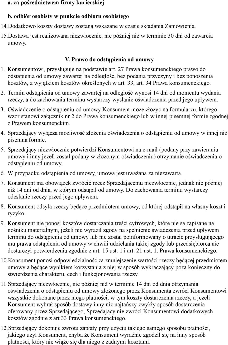 27 Prawa konsumenckiego prawo do odstąpienia od umowy zawartej na odległość, bez podania przyczyny i bez ponoszenia kosztów, z wyjątkiem kosztów określonych w art. 33, art. 34 Prawa konsumenckiego. 2.