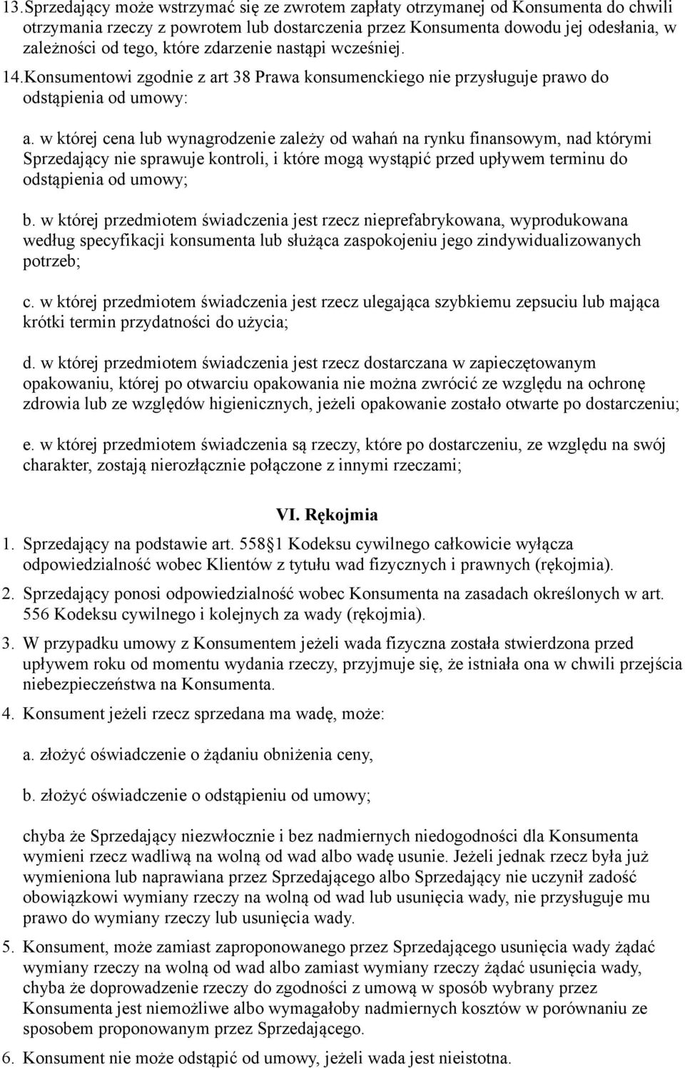 w której cena lub wynagrodzenie zależy od wahań na rynku finansowym, nad którymi Sprzedający nie sprawuje kontroli, i które mogą wystąpić przed upływem terminu do odstąpienia od umowy; b.