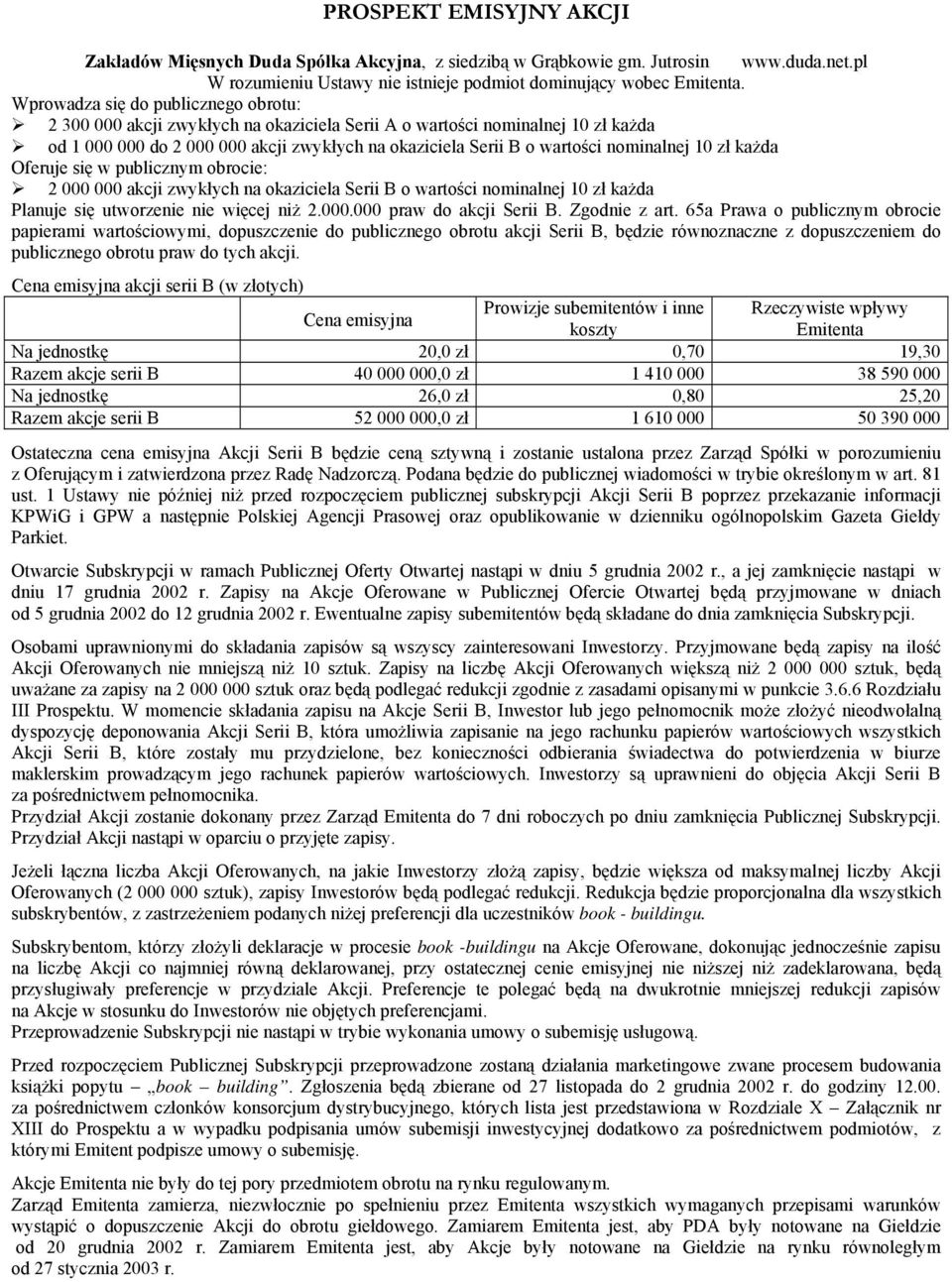 nominalnej 10 zł każda Oferuje się w publicznym obrocie: 2 000 000 akcji zwykłych na okaziciela Serii B o wartości nominalnej 10 zł każda Planuje się utworzenie nie więcej niż 2.000.000 praw do akcji Serii B.