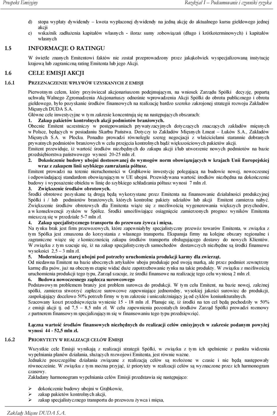 5 INFORMACJE O RATINGU W świetle znanych Emitentowi faktów nie został przeprowadzony przez jakąkolwiek wyspecjalizowaną instytucję krajową lub zagraniczną rating Emitenta lub jego Akcji. 1.