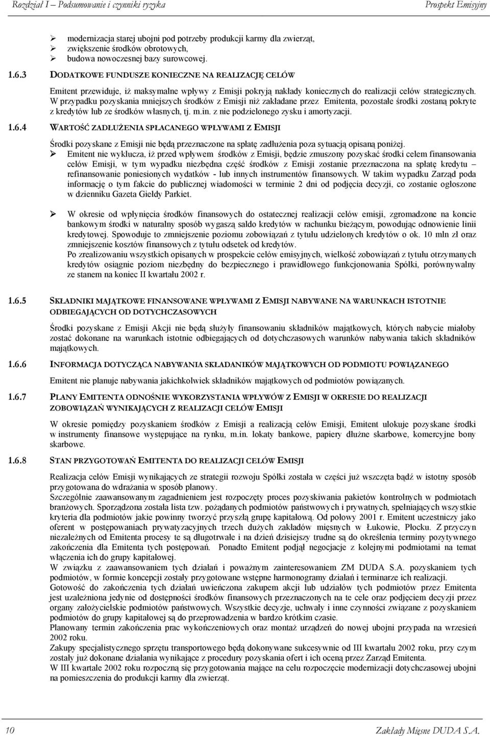 W przypadku pozyskania mniejszych środków z Emisji niż zakładane przez Emitenta, pozostałe środki zostaną pokryte z kredytów lub ze środków własnych, tj. m.in. z nie podzielonego zysku i amortyzacji.