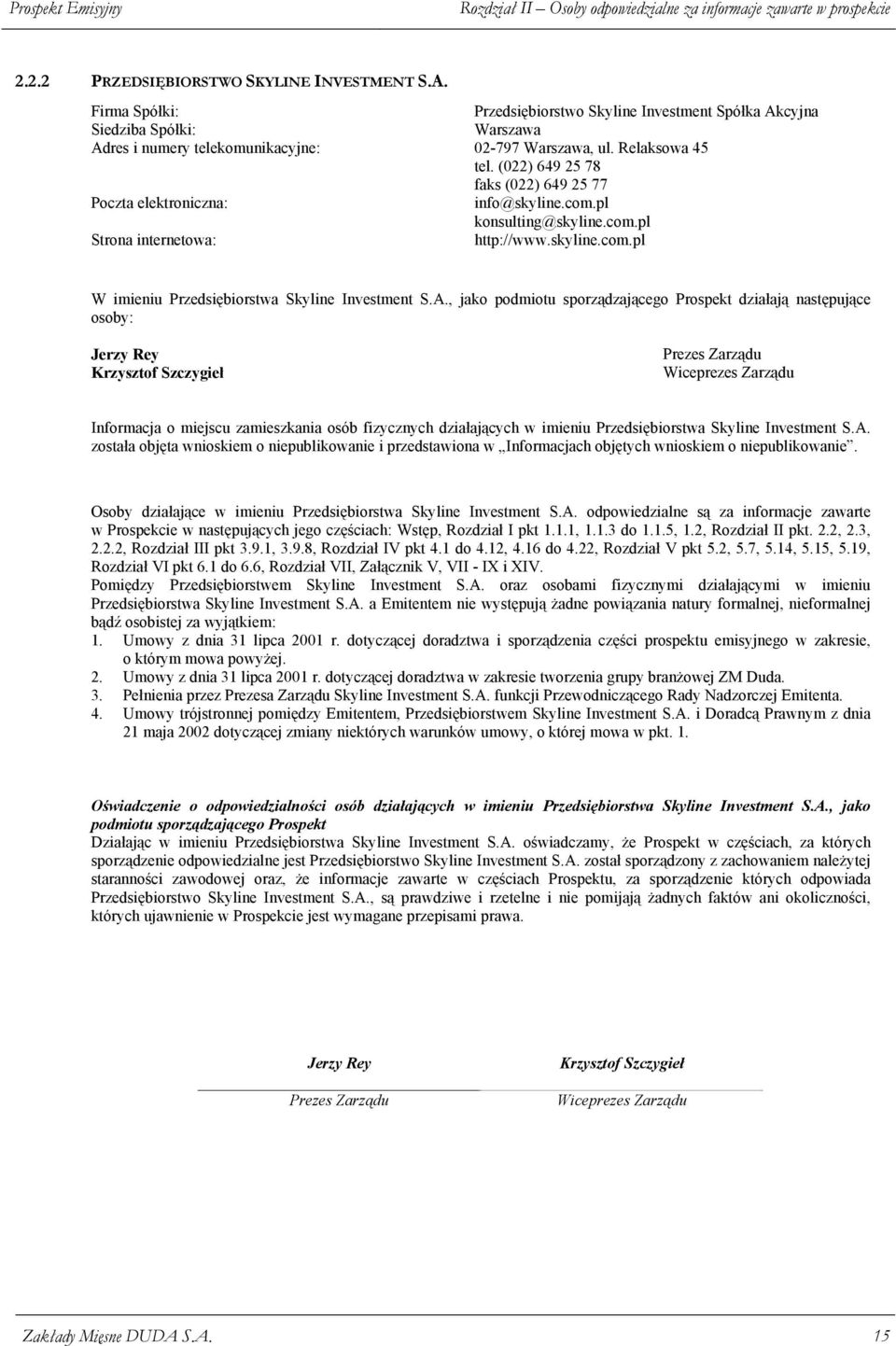 (022) 649 25 78 faks (022) 649 25 77 Poczta elektroniczna: info@skyline.com.pl konsulting@skyline.com.pl Strona internetowa: http://www.skyline.com.pl W imieniu Przedsiębiorstwa Skyline Investment S.