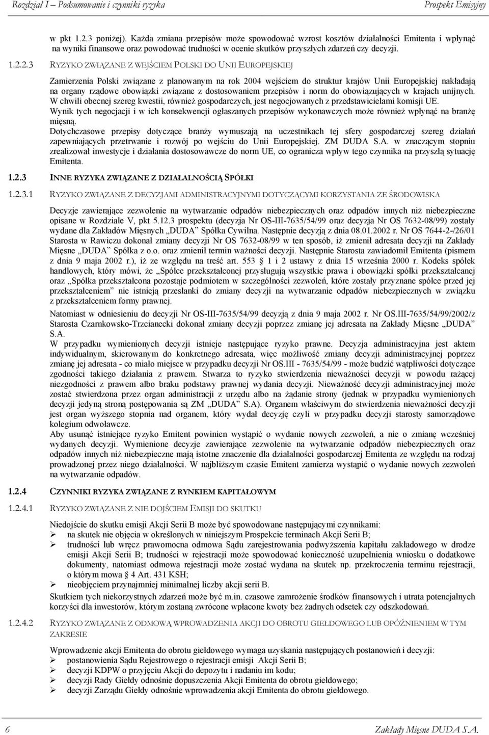 2.3 RYZYKO ZWIĄZANE Z WEJŚCIEM POLSKI DO UNII EUROPEJSKIEJ Zamierzenia Polski związane z planowanym na rok 2004 wejściem do struktur krajów Unii Europejskiej nakładają na organy rządowe obowiązki