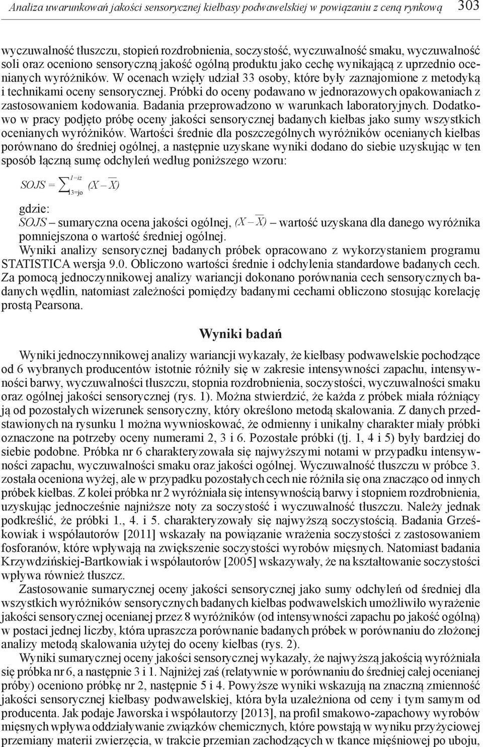 W ocenach wzięły udział 33 osoby, które były zaznajomione z metodyką i technikami oceny sensorycznej. Próbki do oceny podawano w jednorazowych opakowaniach z zastosowaniem kodowania.