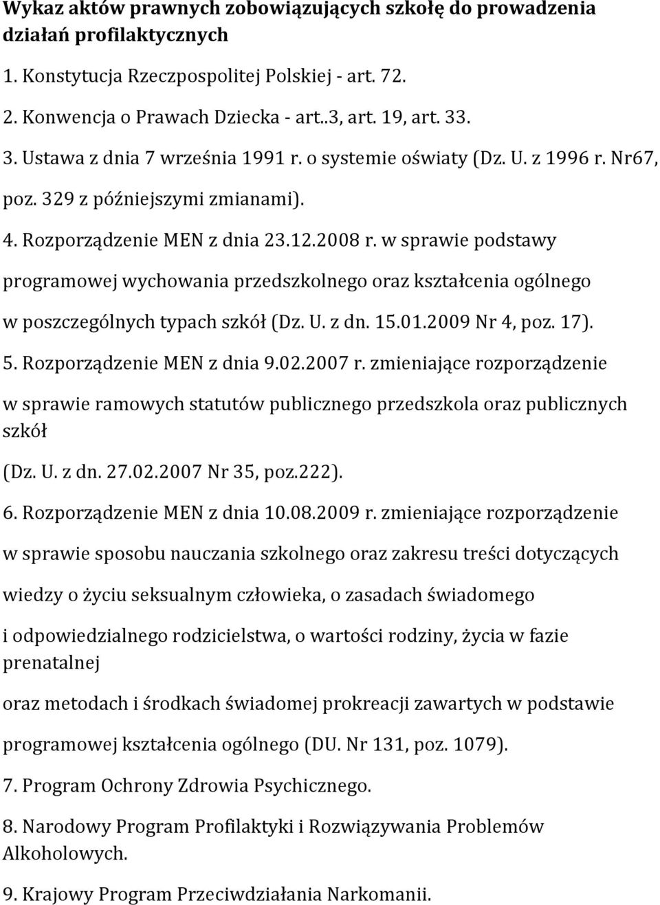 w sprawie podstawy programowej wychowania przedszkolnego oraz kształcenia ogólnego w poszczególnych typach szkół (Dz. U. z dn. 15.01.2009 Nr 4, poz. 17). 5. Rozporządzenie MEN z dnia 9.02.2007 r.