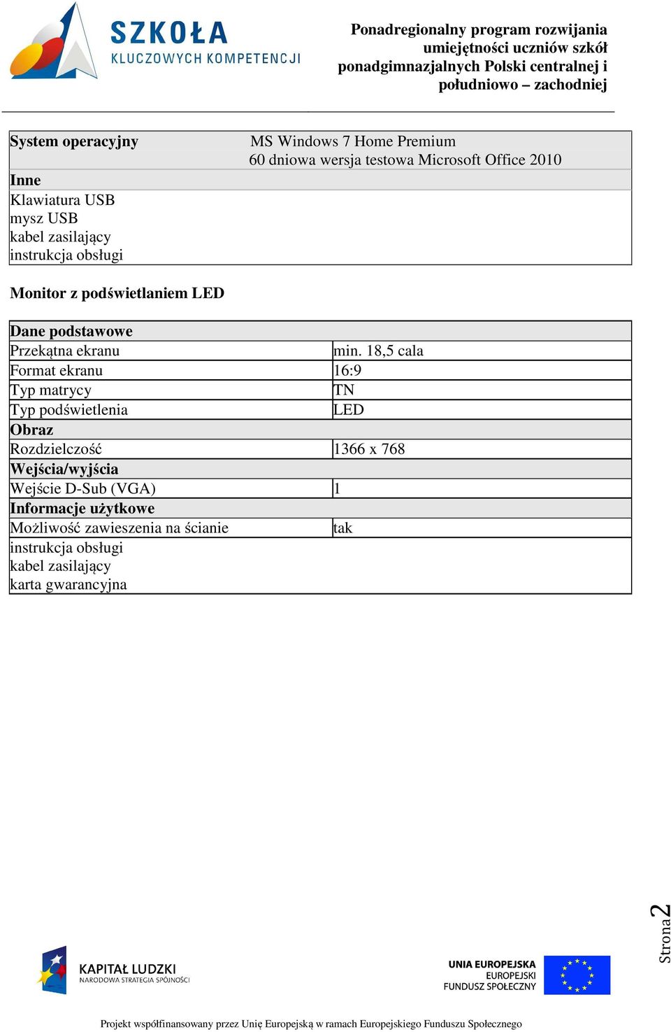 18,5 cala Format ekranu 16:9 Typ matrycy TN Typ podświetlenia LED Obraz Rozdzielczość 1366 x 768 Wejścia/wyjścia