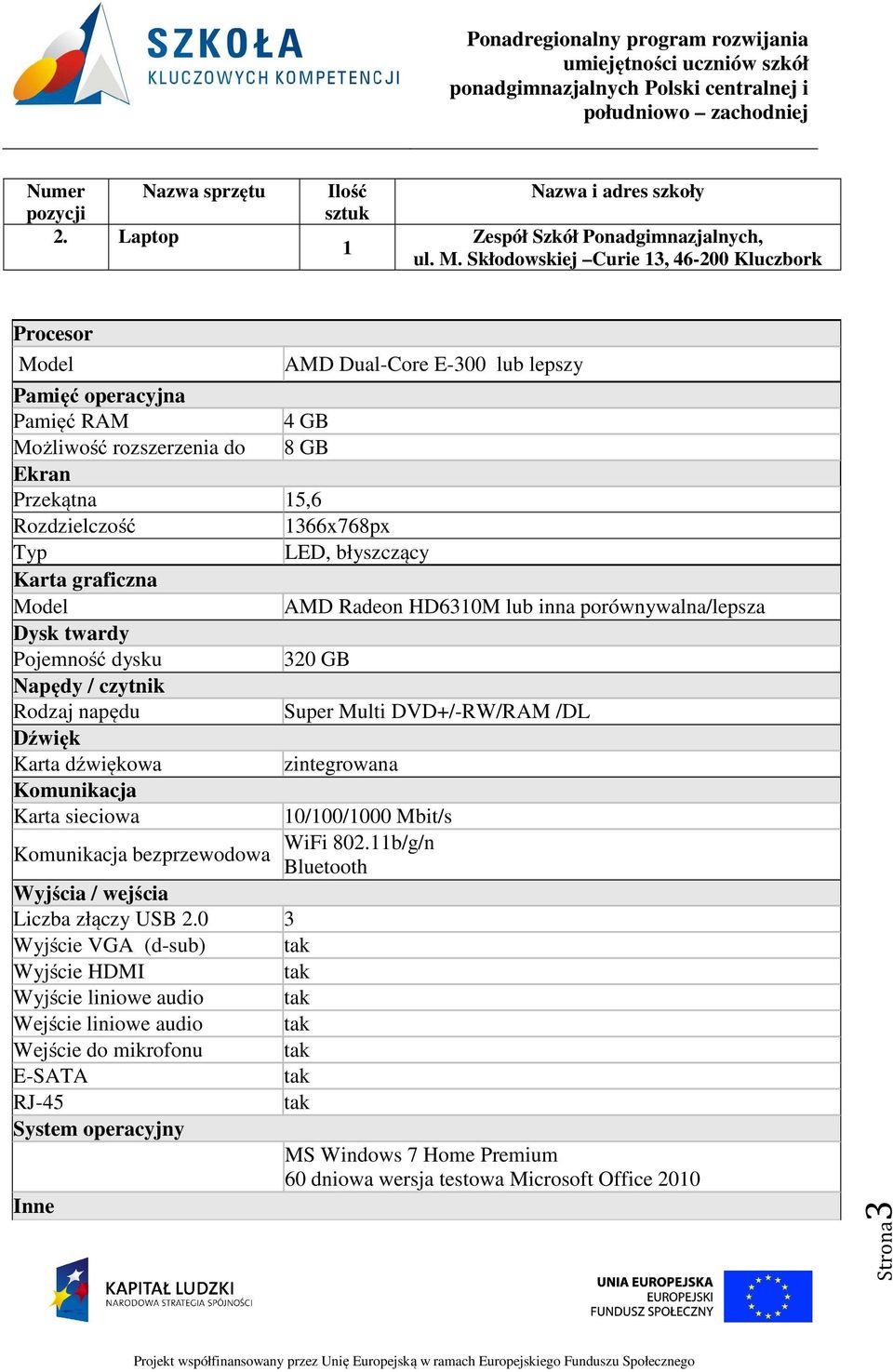 Typ LED, błyszczący Karta graficzna Model AMD Radeon HD6310M lub inna porównywalna/lepsza Dysk twardy Pojemność dysku 320 GB Napędy / czytnik Rodzaj napędu Super Multi DVD+/-RW/RAM /DL Dźwięk Karta