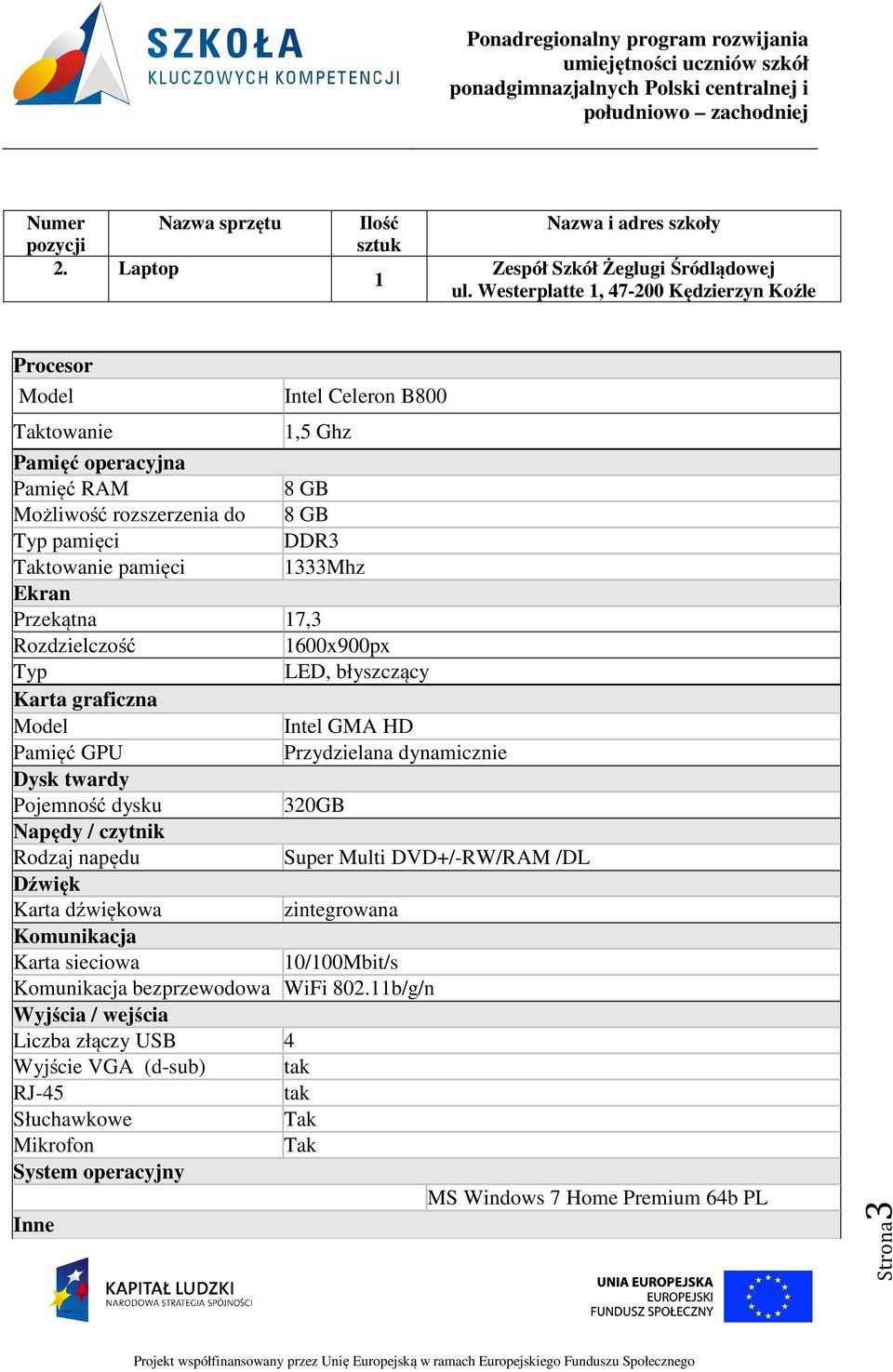 1333Mhz Ekran Przekątna 17,3 Rozdzielczość 1600x900px Typ LED, błyszczący Karta graficzna Model Intel GMA HD Pamięć GPU Przydzielana dynamicznie Dysk twardy Pojemność dysku 320GB Napędy /