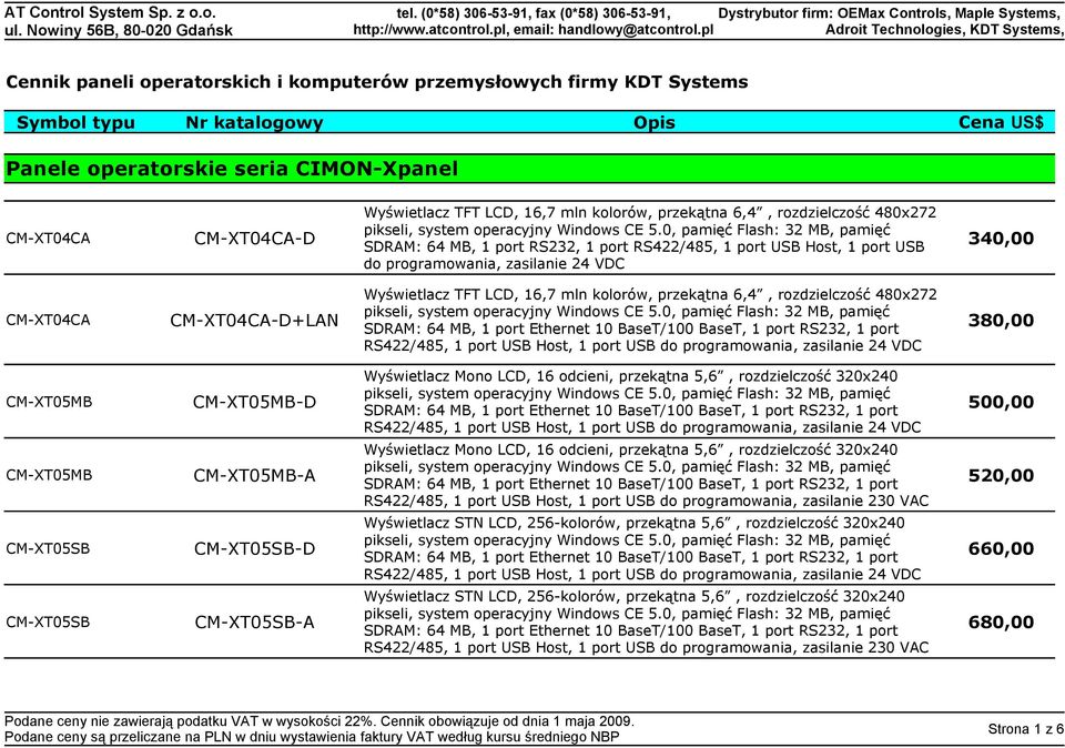 przekątna 5,6, rozdzielczość 320x240 CM-XT05MB CM-XT05MB-D 500,00 Wyświetlacz Mono LCD, 16 odcieni, przekątna 5,6, rozdzielczość 320x240 CM-XT05MB CM-XT05MB-A 520,00 RS422/485, 1 port USB Host, 1