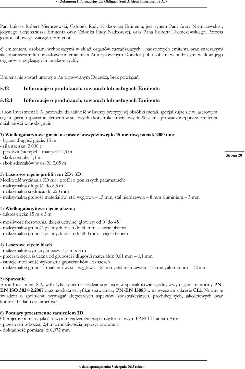 c) emitentem, osobami wchodzącymi w skład organów zarządzających i nadzorczych emitenta oraz znaczącymi akcjonariuszami lub udziałowcami emitenta a Autoryzowanym Doradcą (lub osobami wchodzącymi w