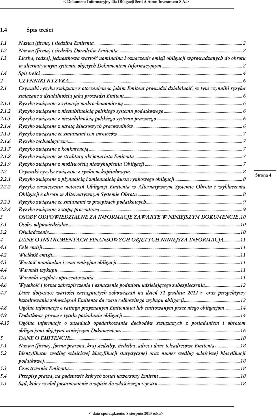 3 Liczba, rodzaj, jednostkowa wartość nominalna i oznaczenie emisji obligacji wprowadzanych do obrotu w alternatywnym systemie objętych Dokumentem Informacyjnym... 2 1.4 Spis treści.