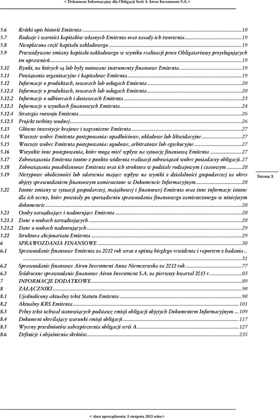 .. 19 5.11 Powiązania organizacyjne i kapitałowe Emitenta... 19 5.12 Informacje o produktach, towarach lub usługach Emitenta... 20 5.12.1 Informacje o produktach, towarach lub usługach Emitenta... 20 5.12.2 Informacje o odbiorcach i dostawcach Emitenta.