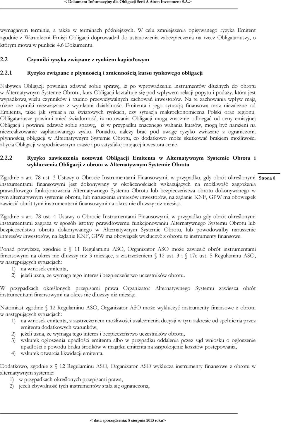 2 Czynniki ryzyka związane z rynkiem kapitałowym 2.2.1 Ryzyko związane z płynnością i zmiennością kursu rynkowego obligacji Nabywca Obligacji powinien zdawać sobie sprawę, iż po wprowadzeniu